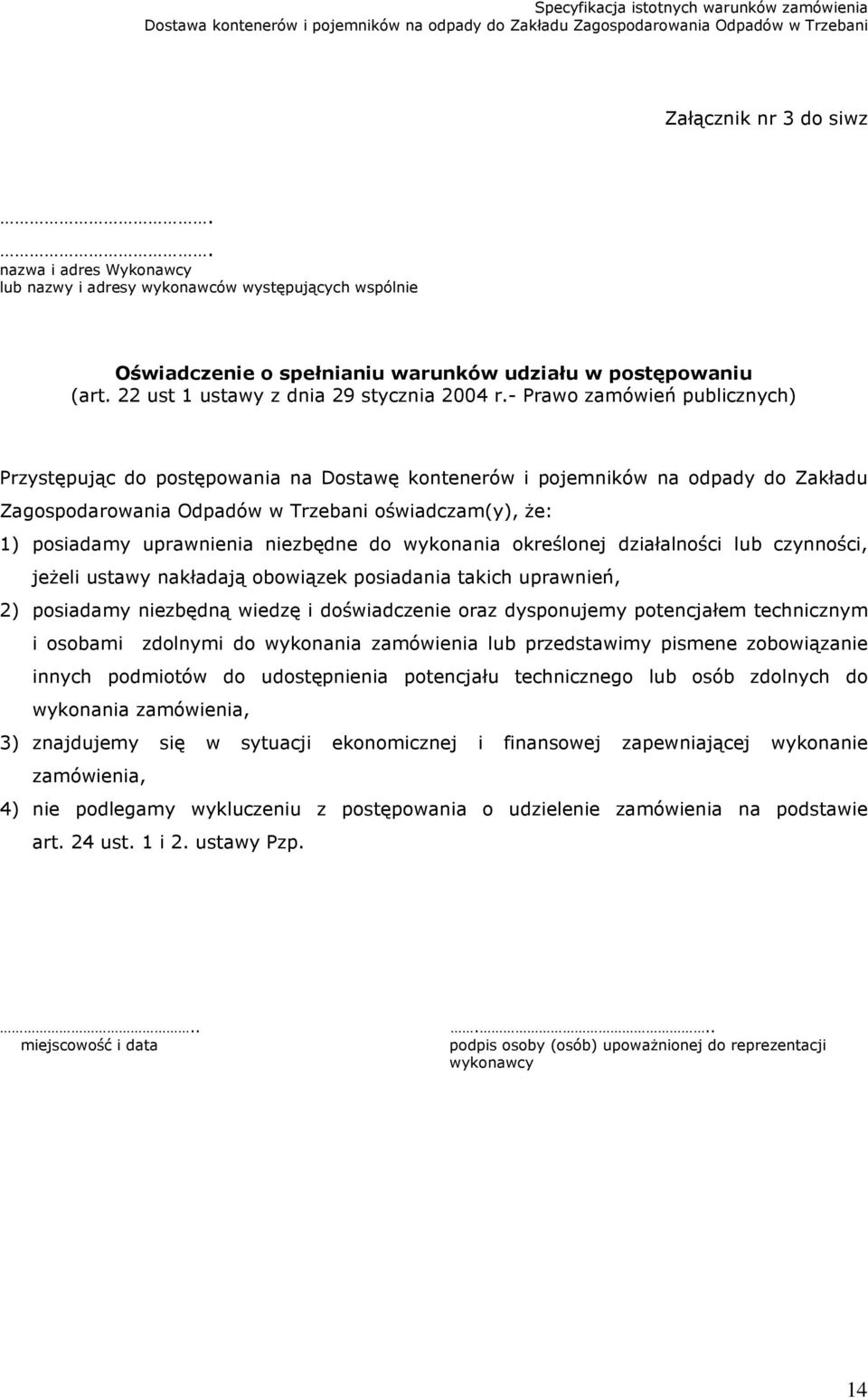 - Prawo zamówień publicznych) Przystępując do postępowania na Dostawę kontenerów i pojemników na odpady do Zakładu Zagospodarowania Odpadów w Trzebani oświadczam(y), że: 1) posiadamy uprawnienia