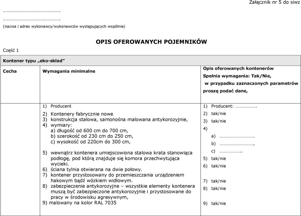 długość od 600 cm do 700 cm, b) szerokość od 230 cm do 250 cm, c) wysokość od 220cm do 300 cm, 5) wewnątrz kontenera umiejscowiona stalowa krata stanowiąca podłogę, pod którą znajduje się komora