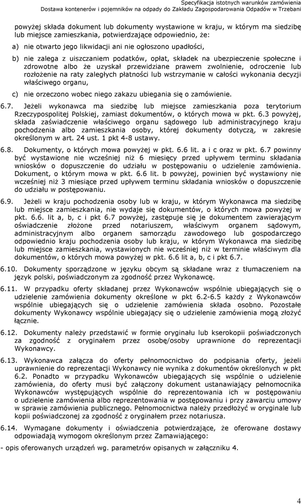 wstrzymanie w całości wykonania decyzji właściwego organu, c) nie orzeczono wobec niego zakazu ubiegania się o zamówienie. 6.7.