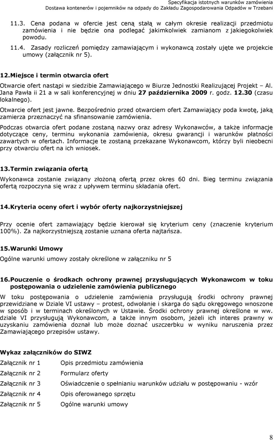 Miejsce i termin otwarcia ofert Otwarcie ofert nastąpi w siedzibie Zamawiającego w Biurze Jednostki Realizującej Projekt Al. Jana Pawła ii 21 a w sali konferencyjnej w dniu 27 października 2009 r.