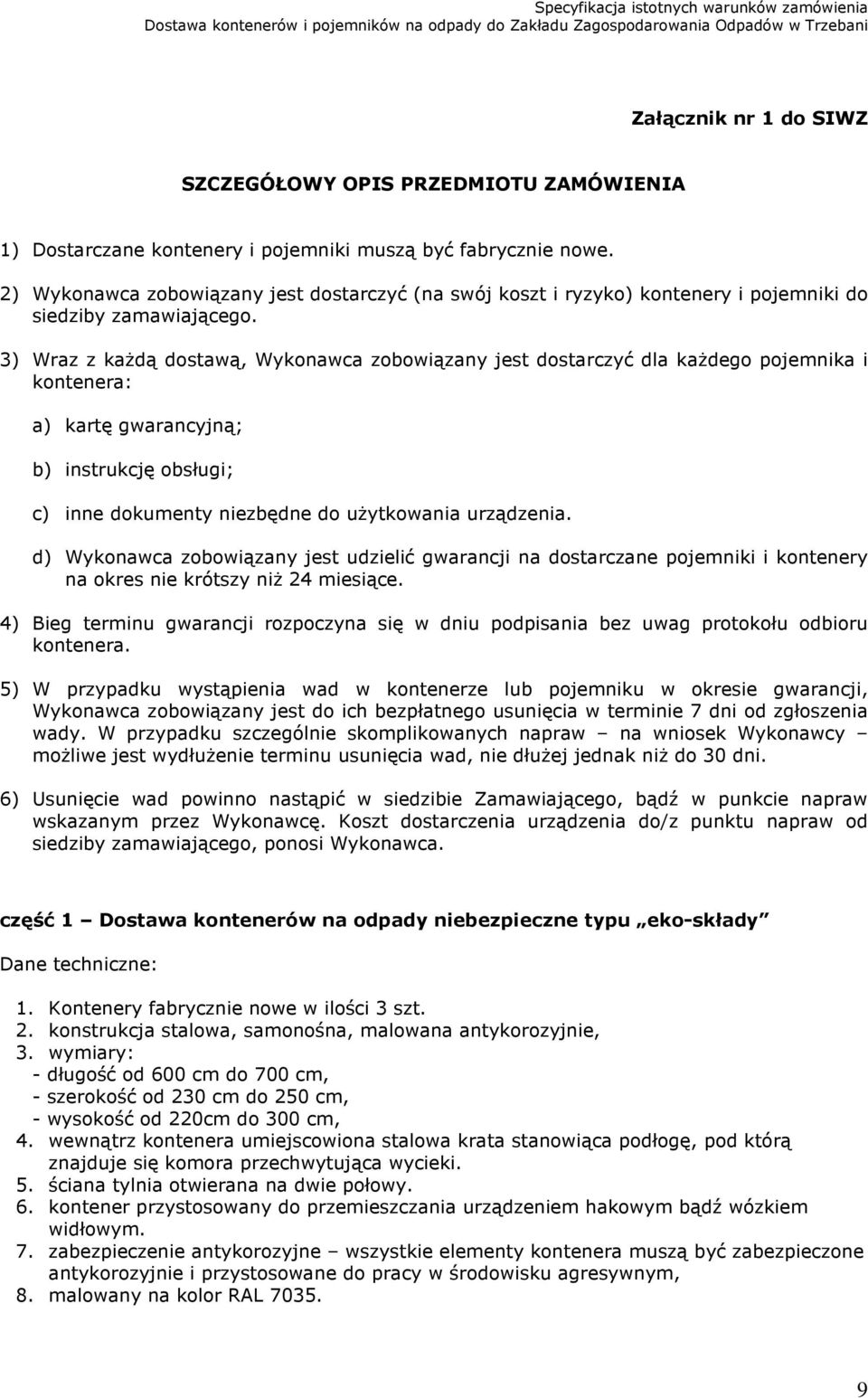 3) Wraz z każdą dostawą, Wykonawca zobowiązany jest dostarczyć dla każdego pojemnika i kontenera: a) kartę gwarancyjną; b) instrukcję obsługi; c) inne dokumenty niezbędne do użytkowania urządzenia.