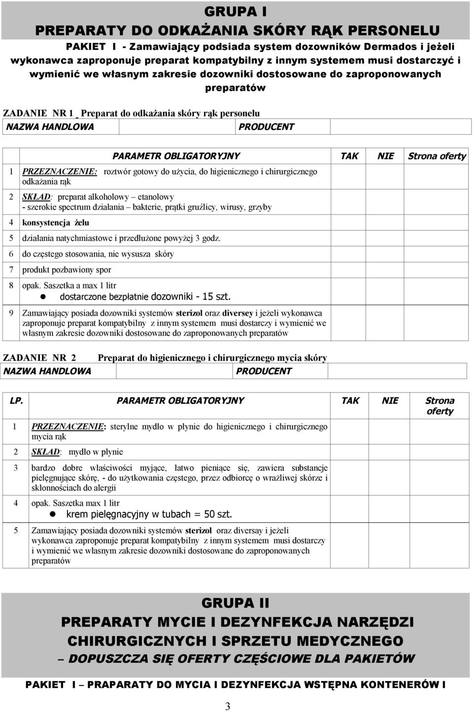 gotowy do użycia, do higienicznego i chirurgicznego odkażania rąk 2 SKŁAD: preparat alkoholowy etanolowy - szerokie spectrum działania bakterie, prątki gruźlicy, wirusy, grzyby 4 konsystencja żelu 5