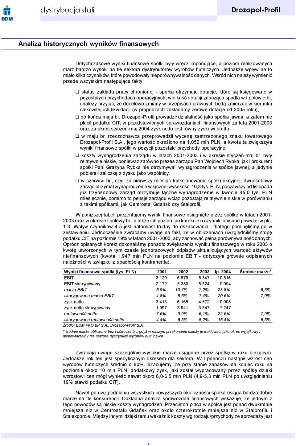 Wœród nich nale y wymieniæ przede wszystkim nastêpuj¹ce fakty: status zak³adu pracy chronionej - spó³ka otrzymuje dotacje, które s¹ ksiêgowane w pozosta³ych przychodach operacyjnych; wielkoœæ dotacji