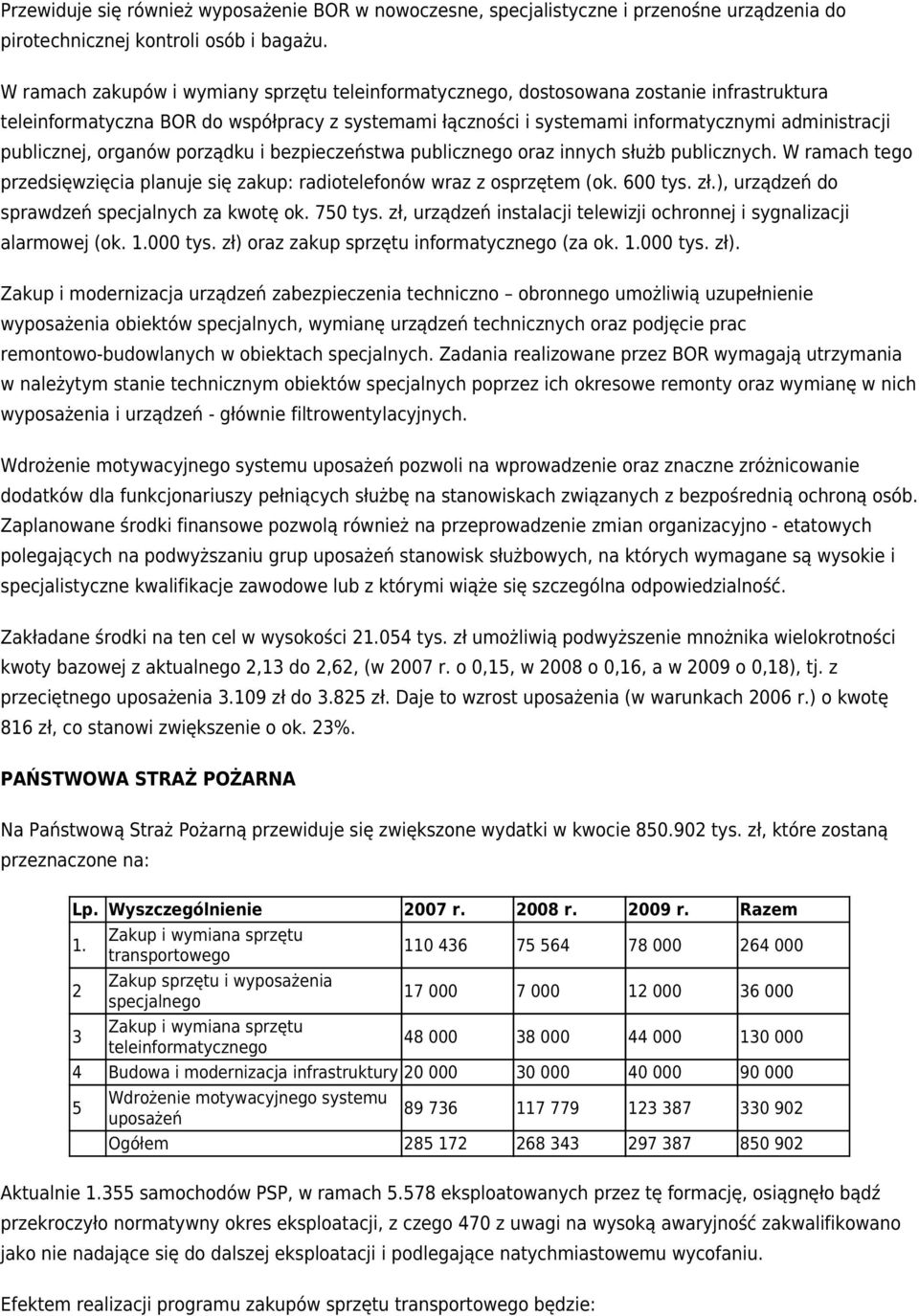 publicznej, organów porządku i bezpieczeństwa publicznego oraz innych służb publicznych. W ramach tego przedsięwzięcia planuje się zakup: radiotelefonów wraz z osprzętem (ok. 600 tys. zł.