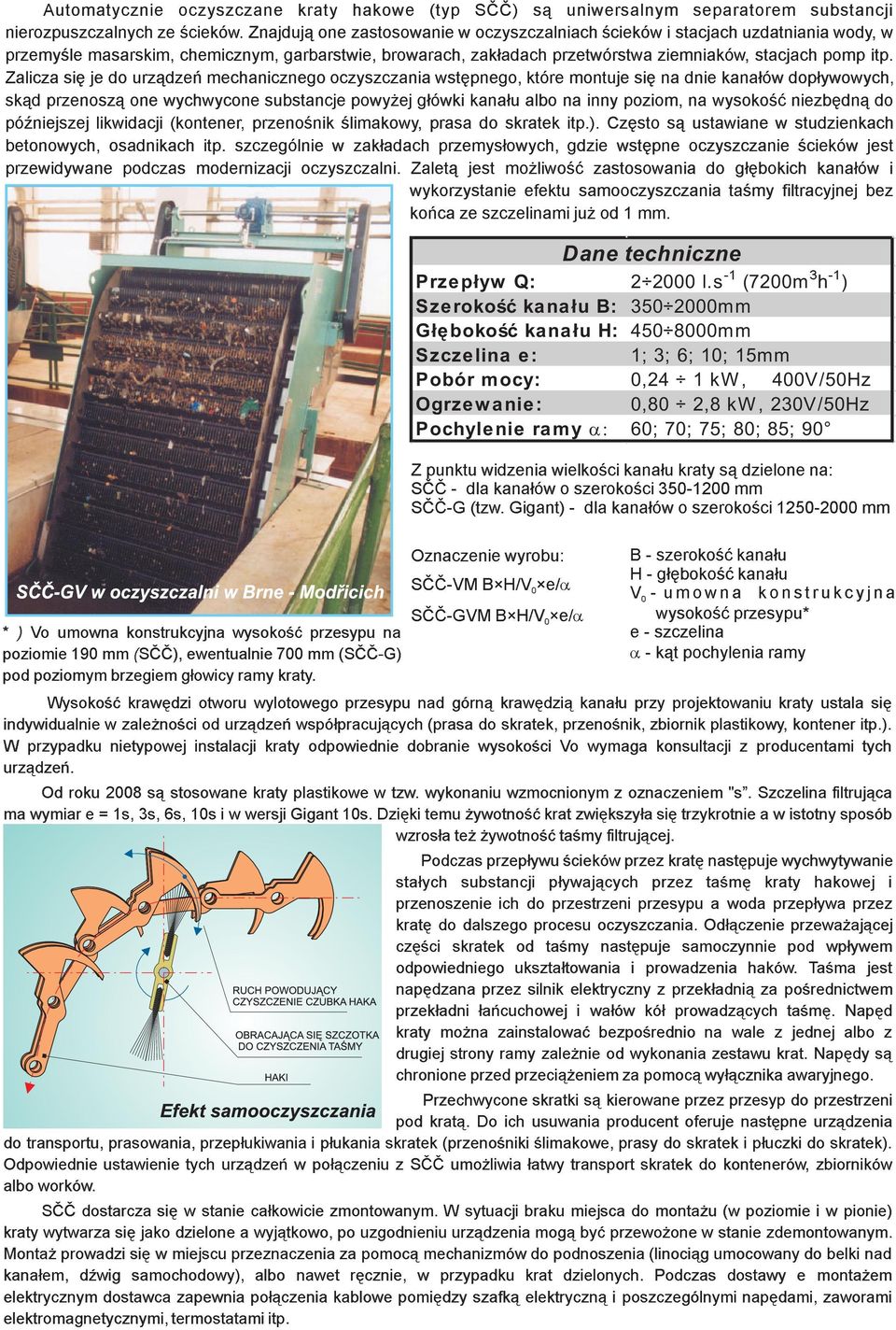 Zalicza siê je do urz¹dzeñ mechanicznego oczyszczania wstêpnego, które montuje siê na dnie kana³ów dop³ywowych, sk¹d przenosz¹ one wychwycone substancje powy ej g³ówki kana³u albo na inny poziom, na