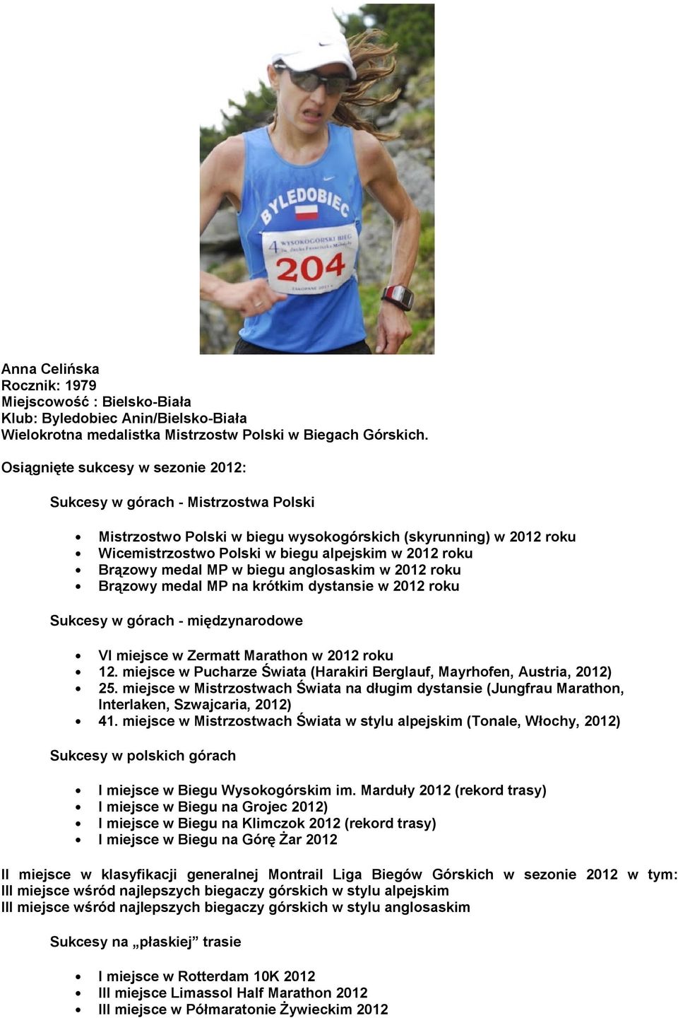 Brązowy medal MP w biegu anglosaskim w 2012 roku Brązowy medal MP na krótkim dystansie w 2012 roku Sukcesy w górach - międzynarodowe VI miejsce w Zermatt Marathon w 2012 roku 12.