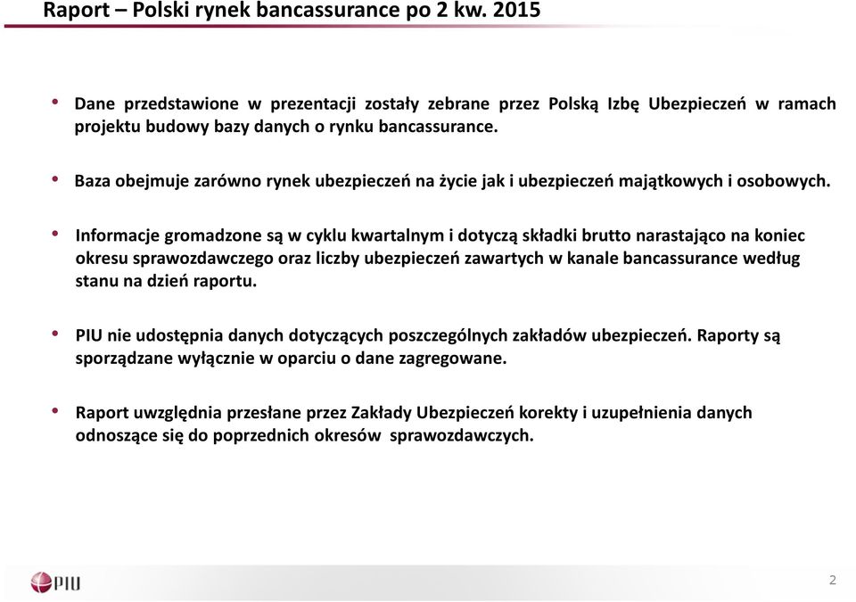 Informacje gromadzone są w cyklu kwartalnym i dotyczą składki brutto narastająco na koniec okresu sprawozdawczego oraz liczby ubezpieczeń zawartych w kanale bancassurance według stanu na