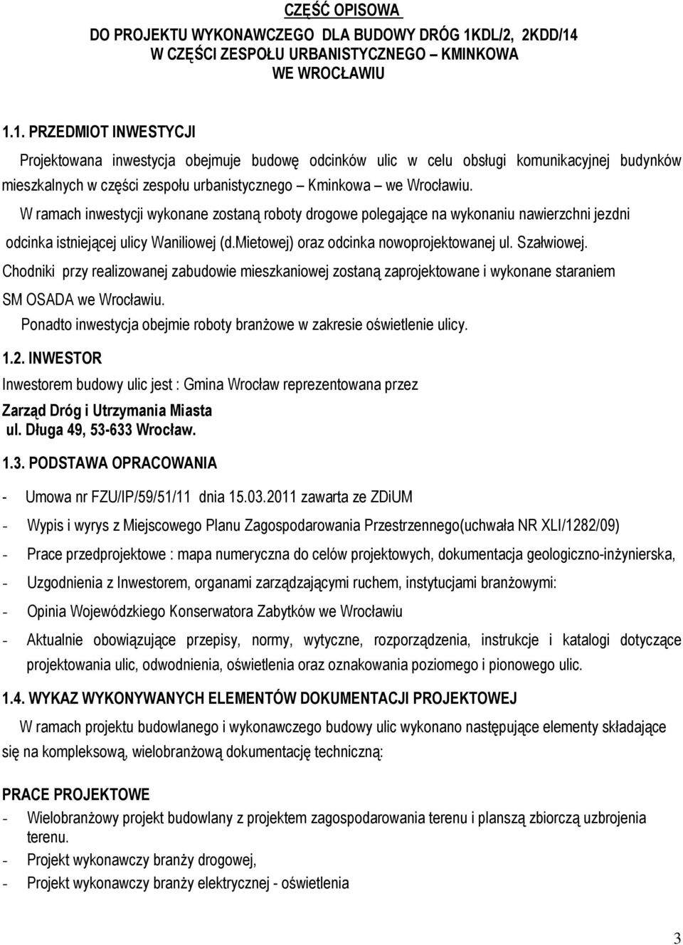 W ramach inwestycji wykonane zostaną roboty drogowe polegające na wykonaniu nawierzchni jezdni odcinka istniejącej ulicy Waniliowej (d.mietowej) oraz odcinka nowoprojektowanej ul. Szałwiowej.