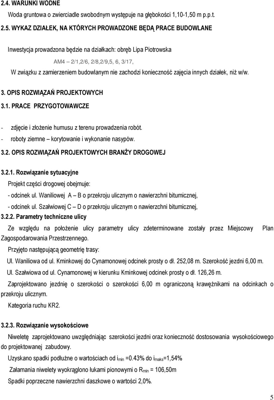 WYKAZ DZIAŁEK, NA KTÓRYCH PROWADZONE BĘDĄ PRACE BUDOWLANE Inwestycja prowadzona będzie na działkach: obręb Lipa Piotrowska AM4 2/1,2/6, 2/8,2/9,5, 6, 3/17, W związku z zamierzeniem budowlanym nie