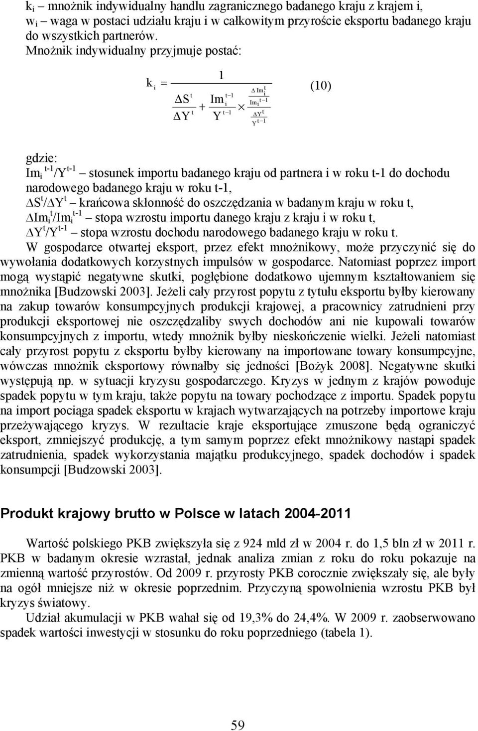 badanego kraju w roku t-1, S t / Y t krańcowa skłonność do oszczędzana w badanym kraju w roku t, Im t /Im t-1 stopa wzrostu mportu danego kraju z kraju w roku t, Y t /Y t-1 stopa wzrostu dochodu