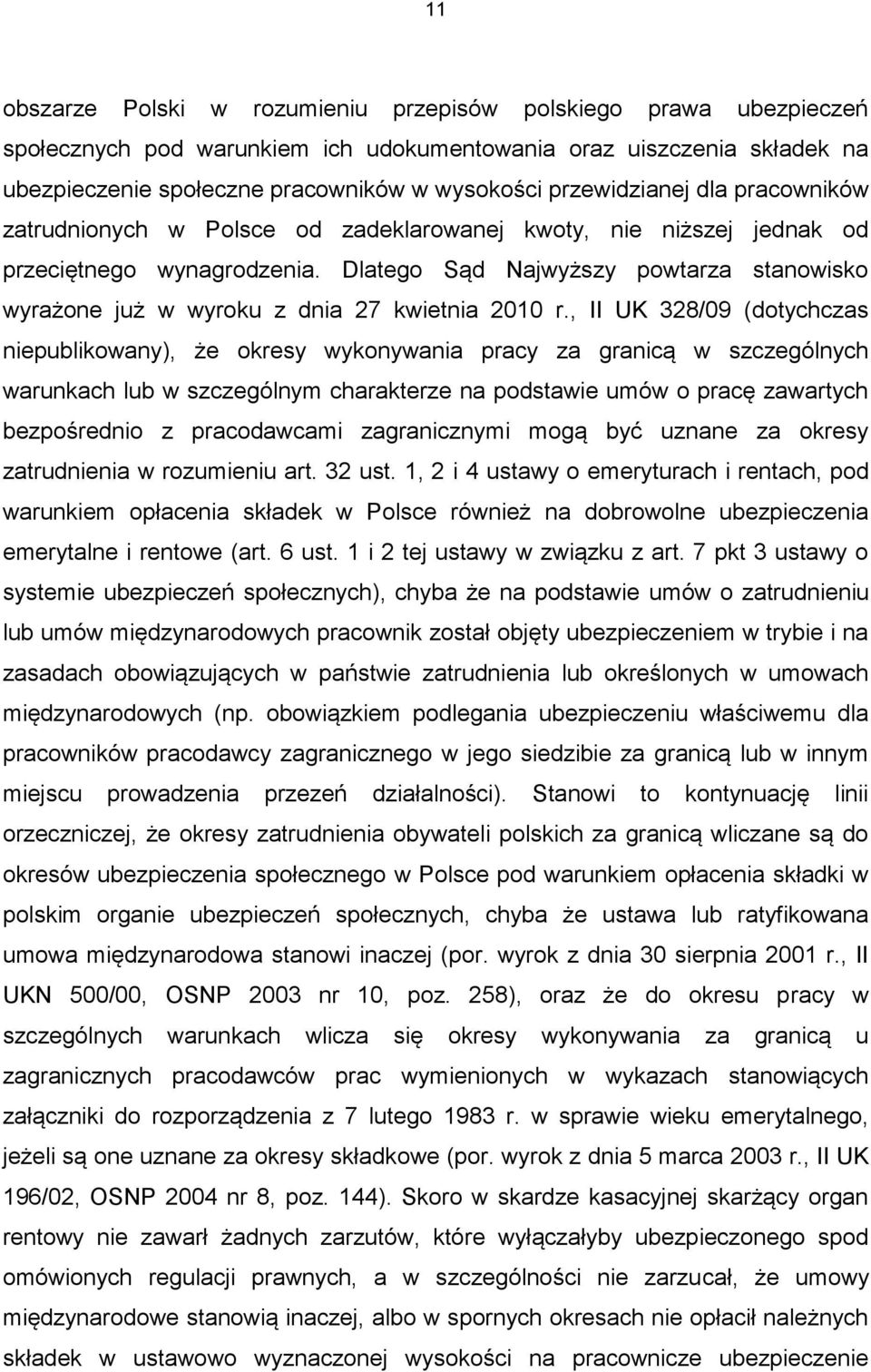 Dlatego Sąd Najwyższy powtarza stanowisko wyrażone już w wyroku z dnia 27 kwietnia 2010 r.