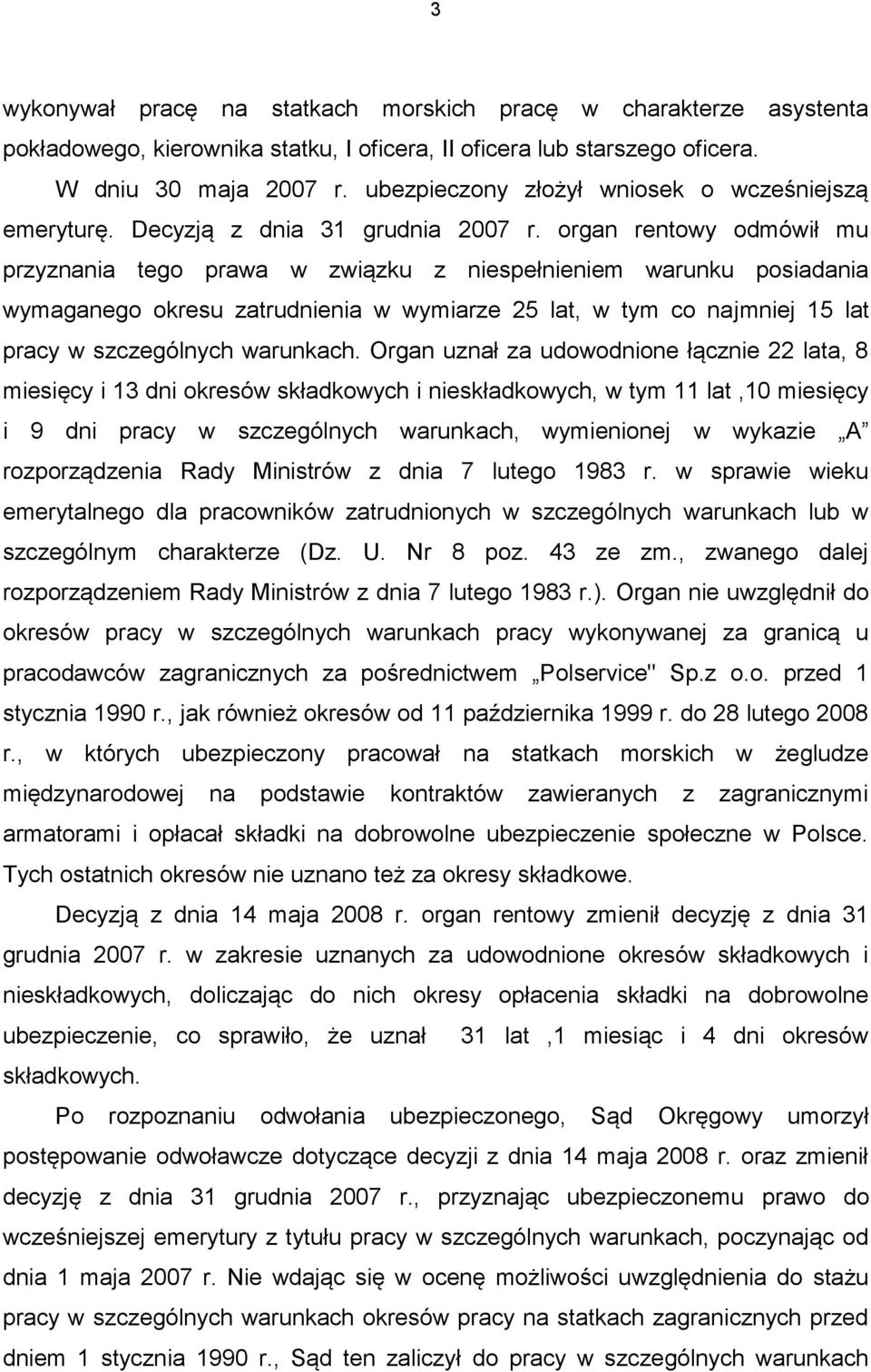 organ rentowy odmówił mu przyznania tego prawa w związku z niespełnieniem warunku posiadania wymaganego okresu zatrudnienia w wymiarze 25 lat, w tym co najmniej 15 lat pracy w szczególnych warunkach.