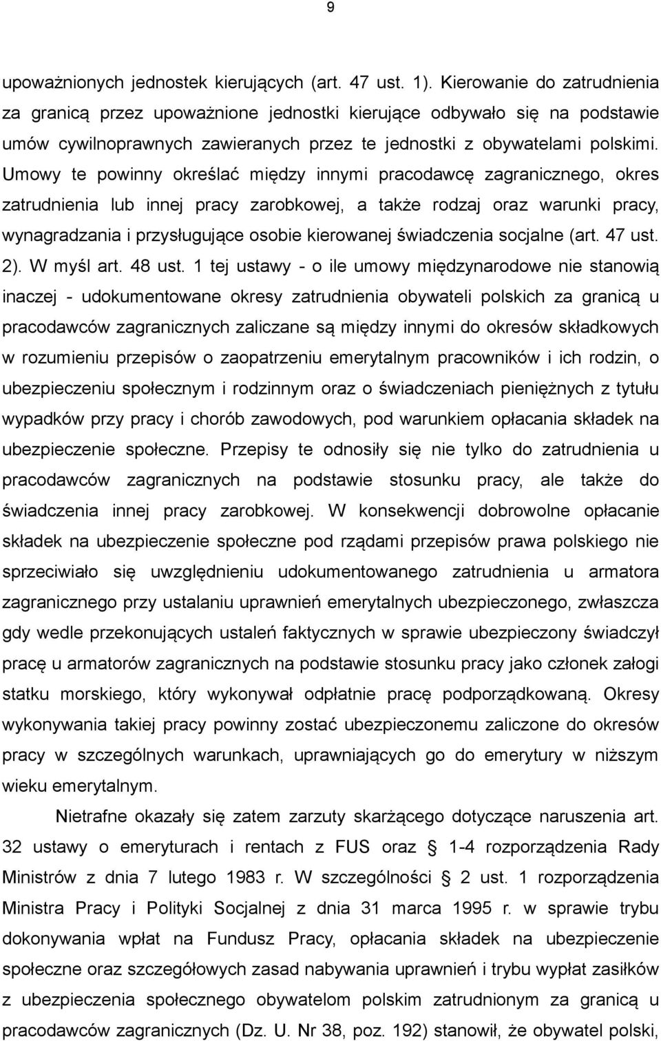 Umowy te powinny określać między innymi pracodawcę zagranicznego, okres zatrudnienia lub innej pracy zarobkowej, a także rodzaj oraz warunki pracy, wynagradzania i przysługujące osobie kierowanej