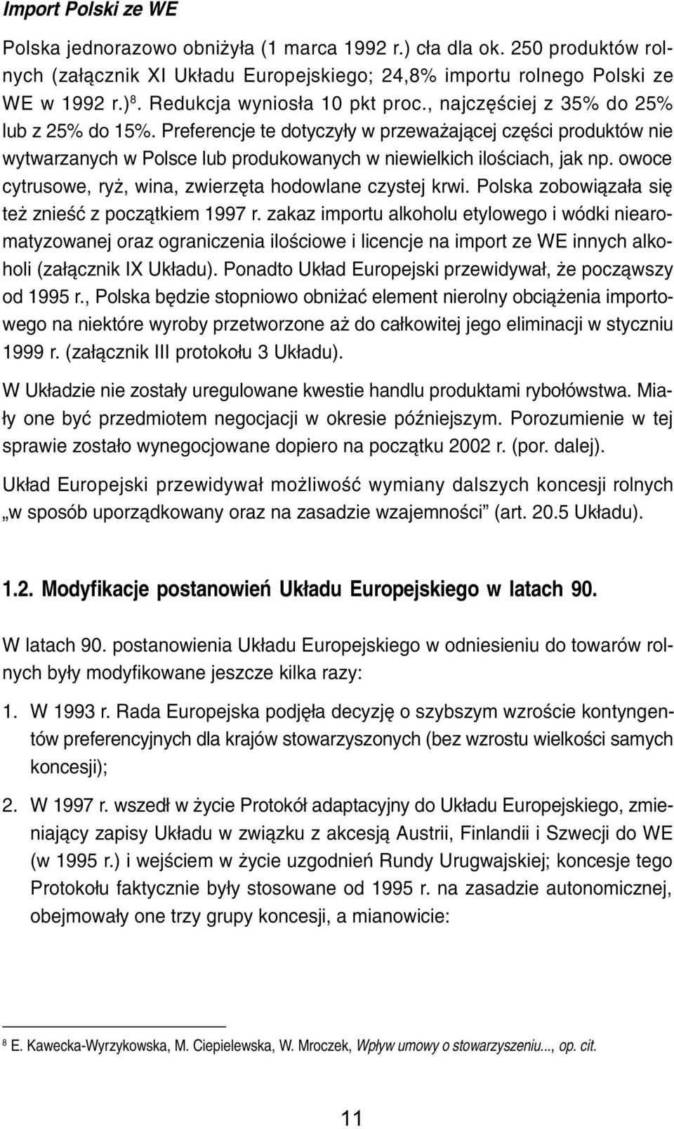 Preferencje te dotyczy³y w przewa aj¹cej czêœci produktów nie wytwarzanych w Polsce lub produkowanych w niewielkich iloœciach, jak np. owoce cytrusowe, ry, wina, zwierzêta hodowlane czystej krwi.
