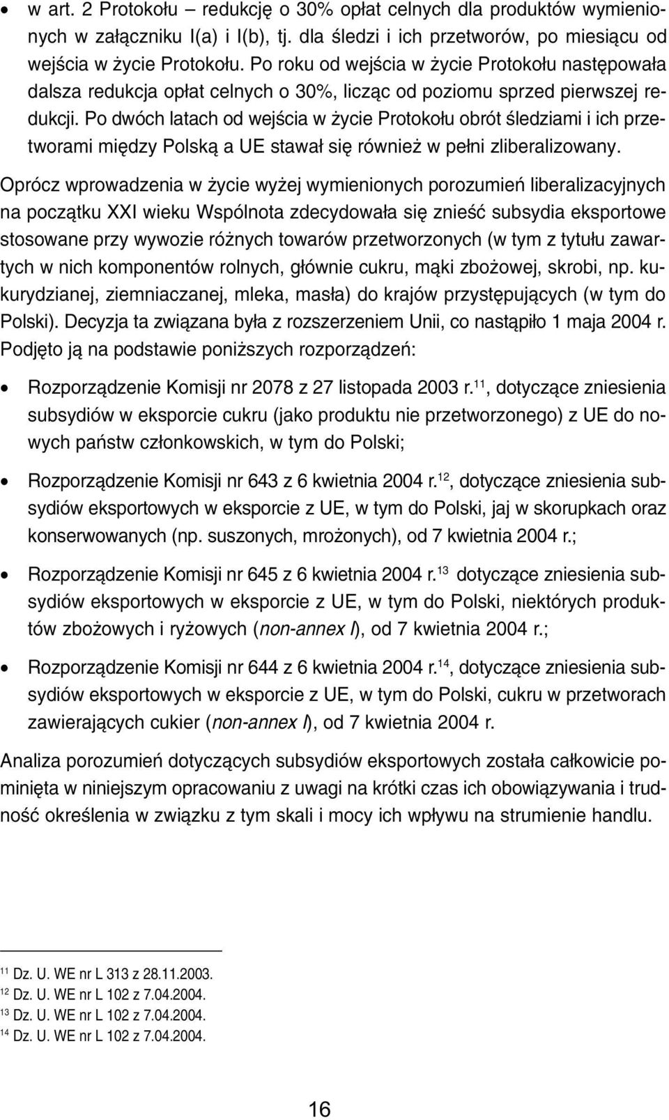 Po dwóch latach od wejœcia w ycie Protoko³u obrót œledziami i ich przetworami miêdzy Polsk¹ a UE stawa³ siê równie w pe³ni zliberalizowany.