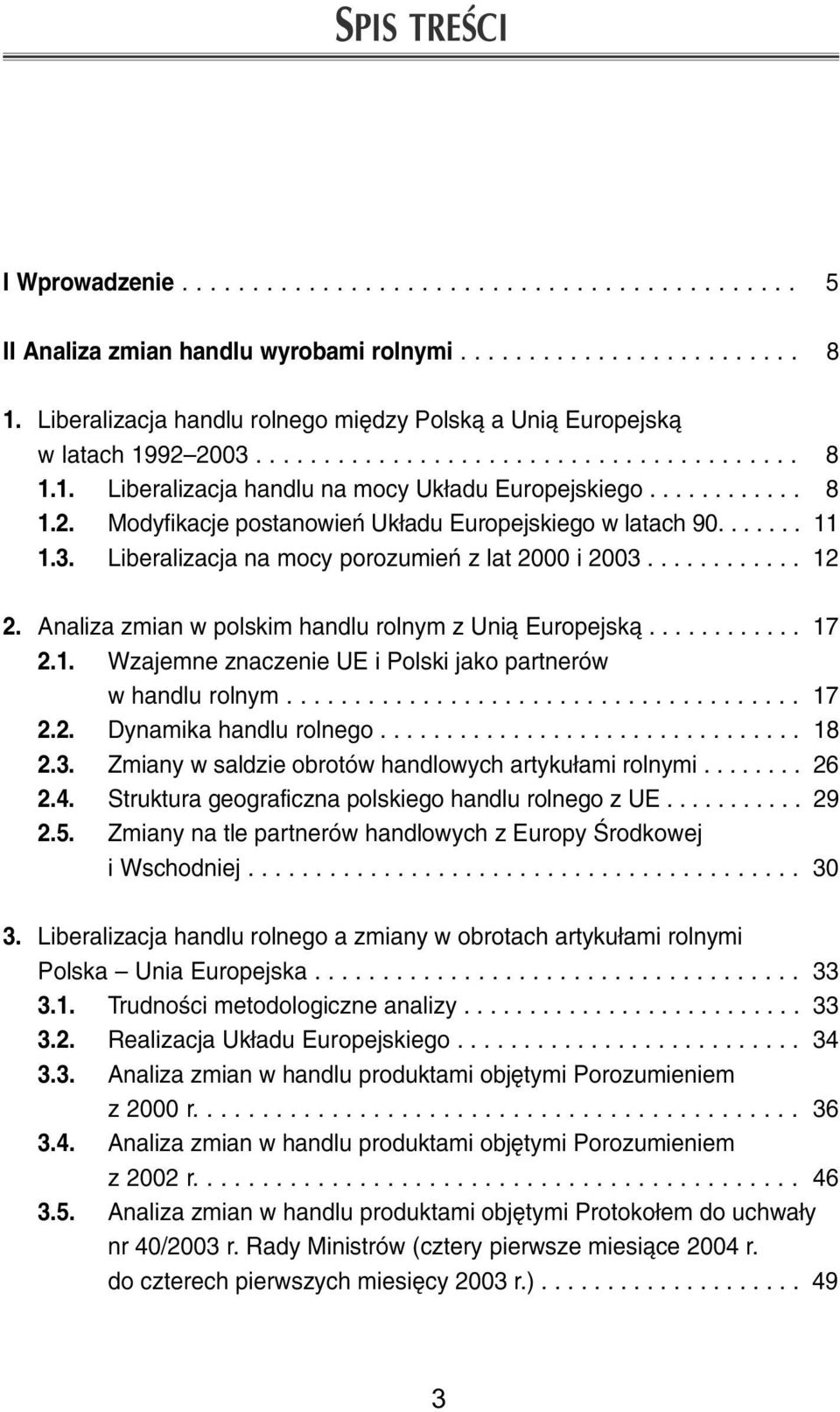 ...... 11 1.3. Liberalizacja na mocy porozumieñ z lat 2000 i 2003............ 12 2. Analiza zmian w polskim handlu rolnym z Uni¹ Europejsk¹............ 17 2.1. Wzajemne znaczenie UE i Polski jako partnerów w handlu rolnym.