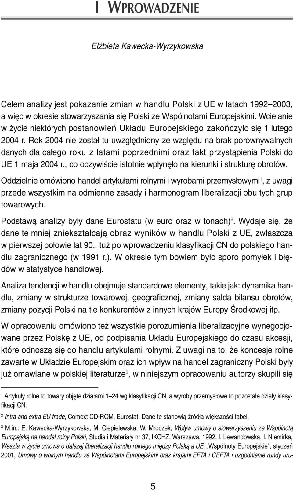 Rok 2004 nie zosta³ tu uwzglêdniony ze wzglêdu na brak porównywalnych danych dla ca³ego roku z latami poprzednimi oraz fakt przyst¹pienia Polski do UE 1 maja 2004 r.