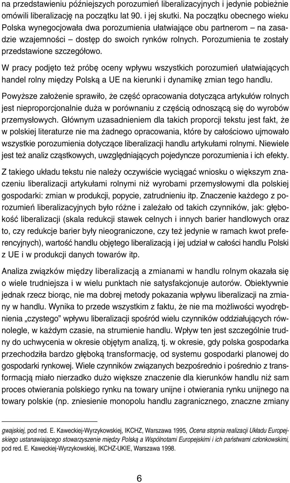 W pracy podjêto te próbê oceny wp³ywu wszystkich porozumieñ u³atwiaj¹cych handel rolny miêdzy Polsk¹ a UE na kierunki i dynamikê zmian tego handlu.
