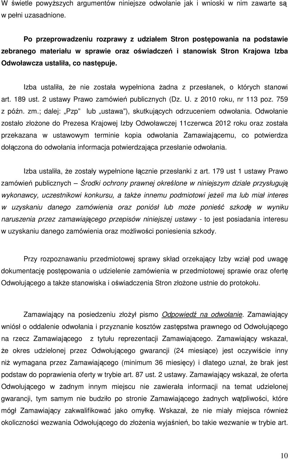 Izba ustaliła, że nie została wypełniona żadna z przesłanek, o których stanowi art. 189 ust. 2 ustawy Prawo zamówień publicznych (Dz. U. z 2010 roku, nr 113 poz. 759 z późn. zm.