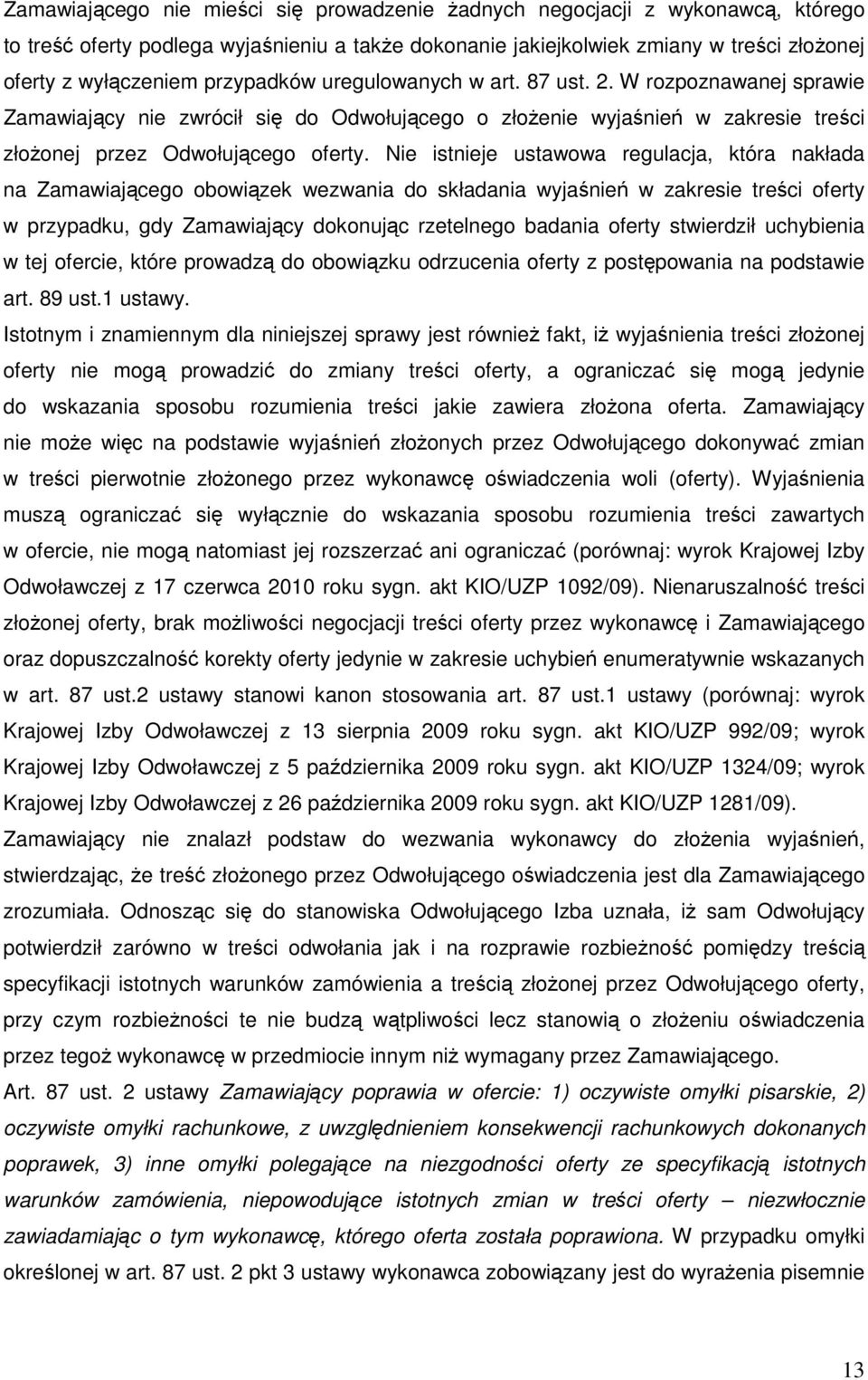 Nie istnieje ustawowa regulacja, która nakłada na Zamawiającego obowiązek wezwania do składania wyjaśnień w zakresie treści oferty w przypadku, gdy Zamawiający dokonując rzetelnego badania oferty