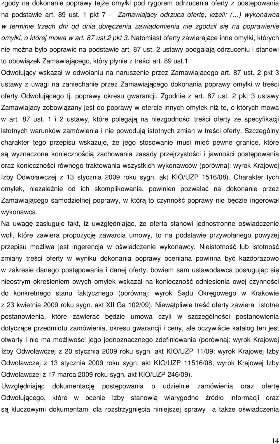 Natomiast oferty zawierające inne omyłki, których nie można było poprawić na podstawie art. 87 ust. 2 ustawy podgalają odrzuceniu i stanowi to obowiązek Zamawiającego, który płynie z treści art.