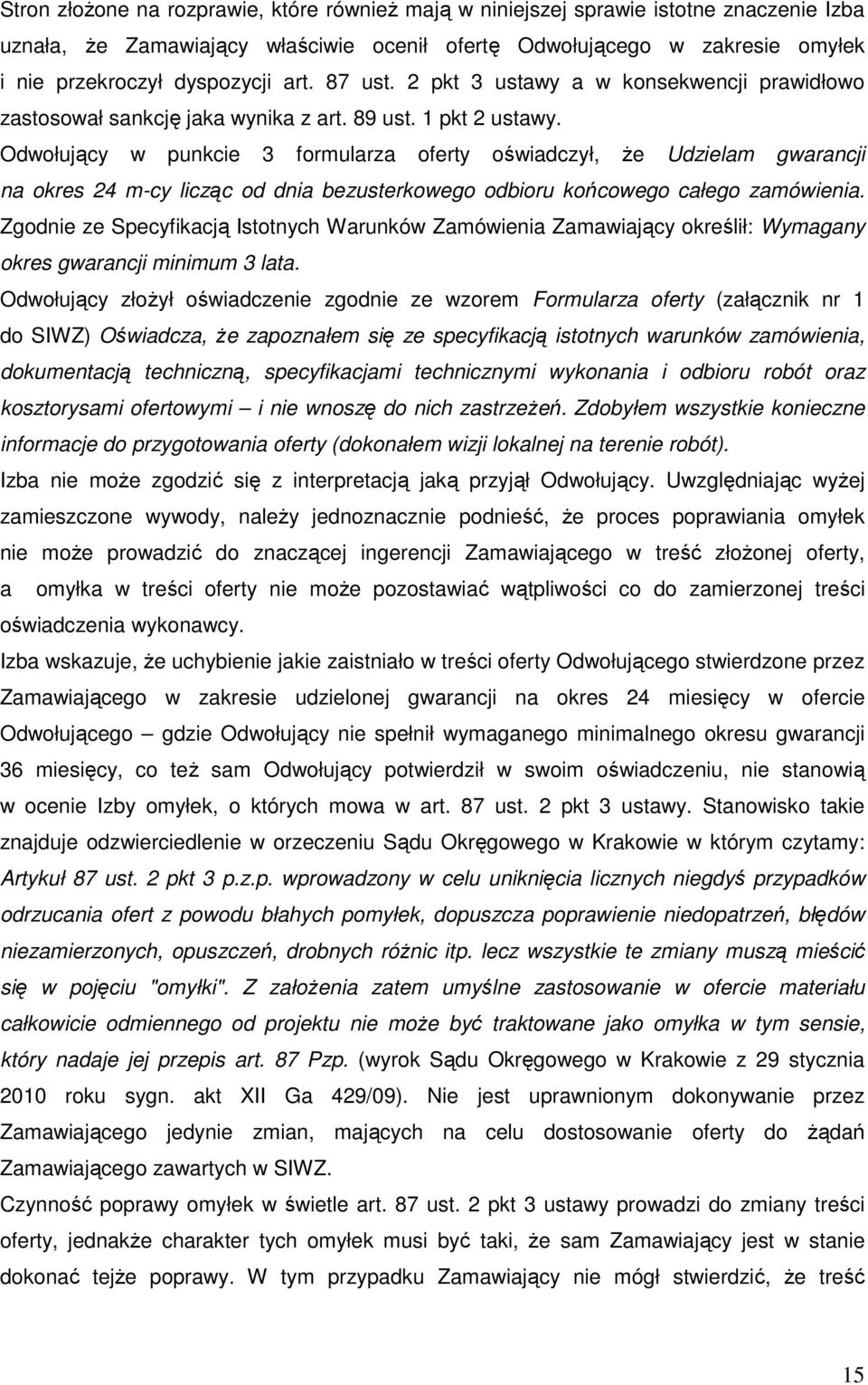 Odwołujący w punkcie 3 formularza oferty oświadczył, że Udzielam gwarancji na okres 24 m-cy licząc od dnia bezusterkowego odbioru końcowego całego zamówienia.