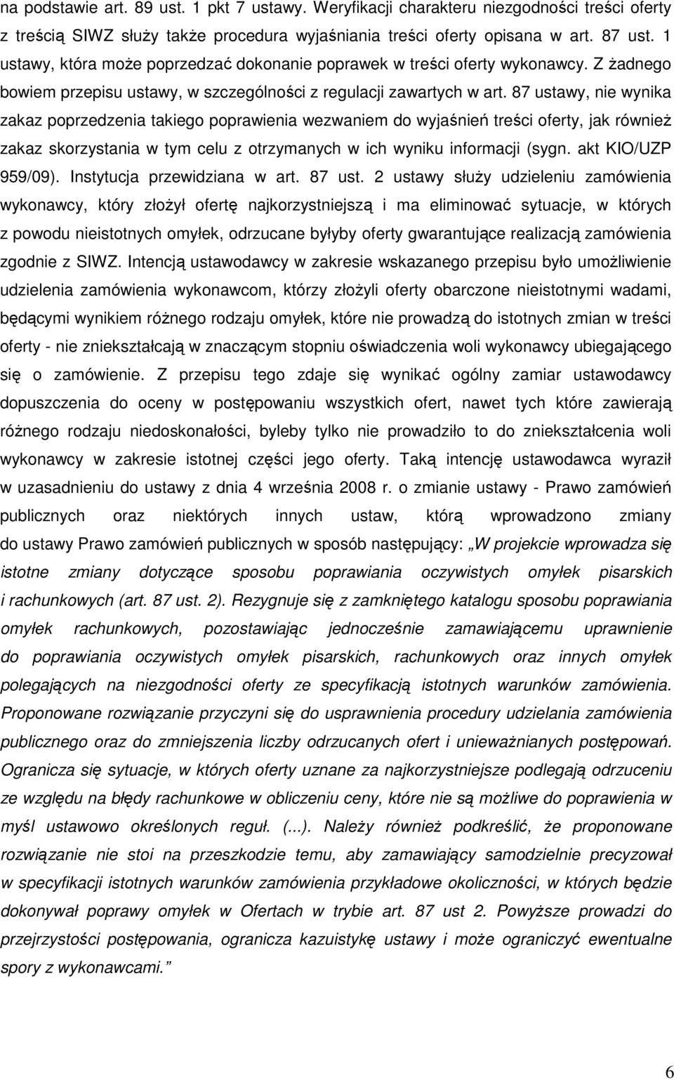 87 ustawy, nie wynika zakaz poprzedzenia takiego poprawienia wezwaniem do wyjaśnień treści oferty, jak również zakaz skorzystania w tym celu z otrzymanych w ich wyniku informacji (sygn.
