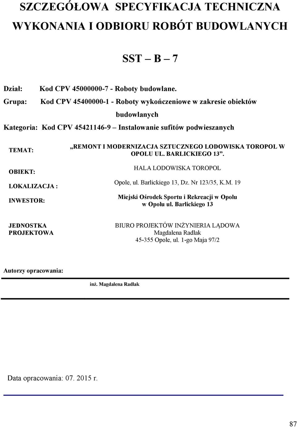 INWESTOR: REMONT I MODERNIZACJA SZTUCZNEGO LODOWISKA TOROPOL W OPOLU UL. BARLICKIEGO 13. HALA LODOWISKA TOROPOL Opole, ul. Barlickiego 13, Dz. Nr 123/35, K.M. 19 Miejski Ośrodek Sportu i Rekreacji w Opolu w Opolu ul.