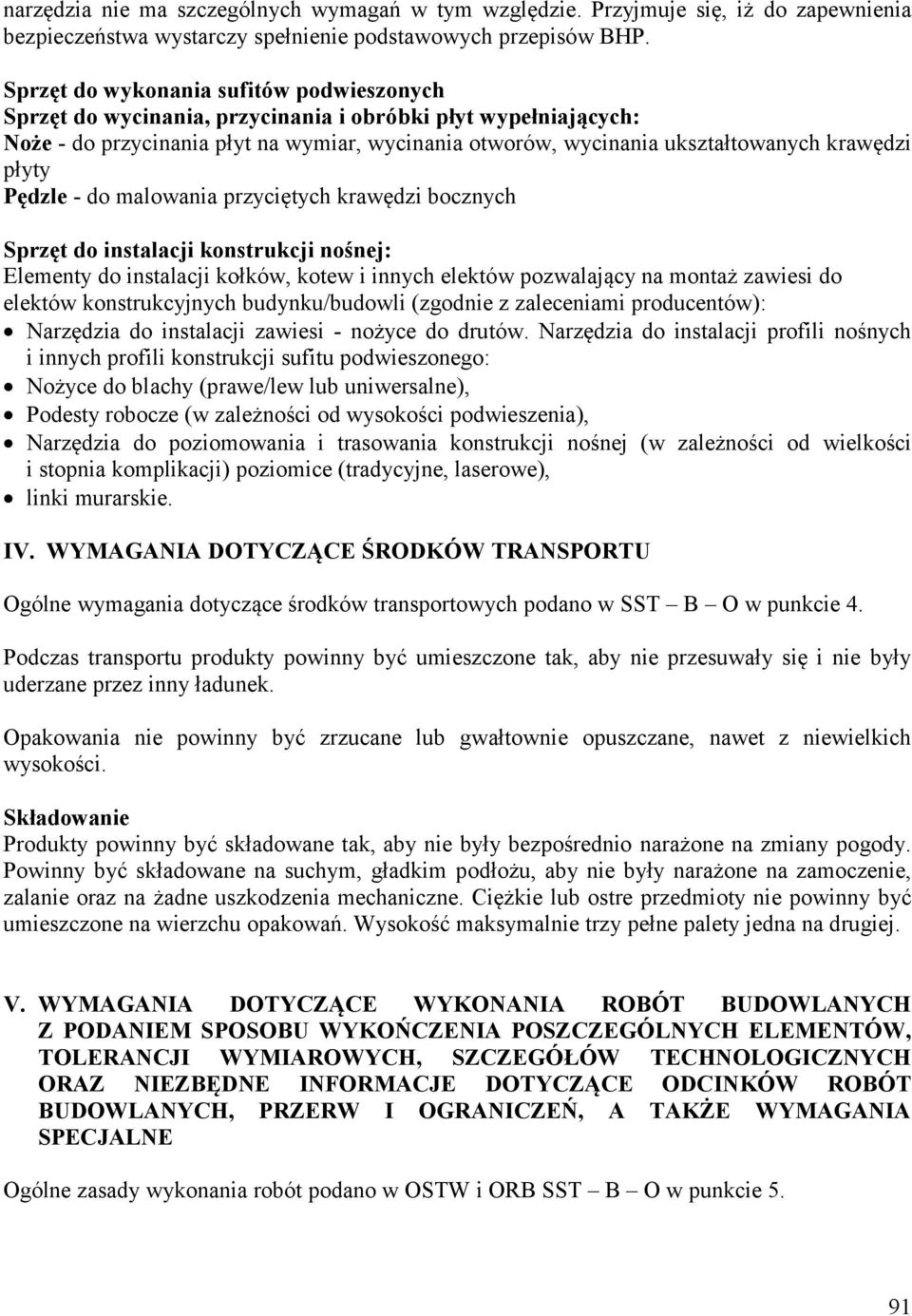 płyty Pędzle - do malowania przyciętych krawędzi bocznych Sprzęt do instalacji konstrukcji nośnej: Elementy do instalacji kołków, kotew i innych elektów pozwalający na montaż zawiesi do elektów