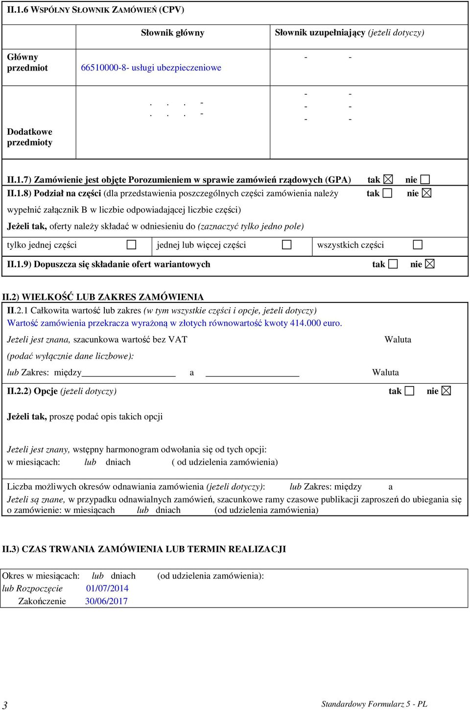 odniesieniu do (zaznaczyć tylko jedno pole) tylko jednej części jednej lub więcej części wszystkich części II.1.9) Dopuszcza się składanie ofert wariantowych tak nie II.