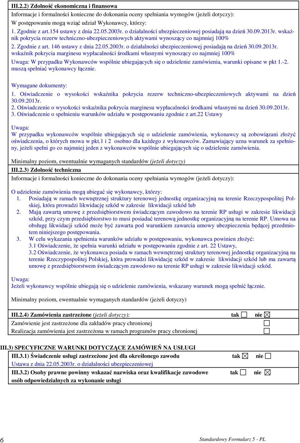wskaźnik pokrycia rezerw techniczno-ubezpieczeniowych aktywami wynoszący co najmniej 100% 2. Zgodnie z art. 146 ustawy z dnia 22.05.2003r. o działalności ubezpieczeniowej posiadają na dzień 30.09.