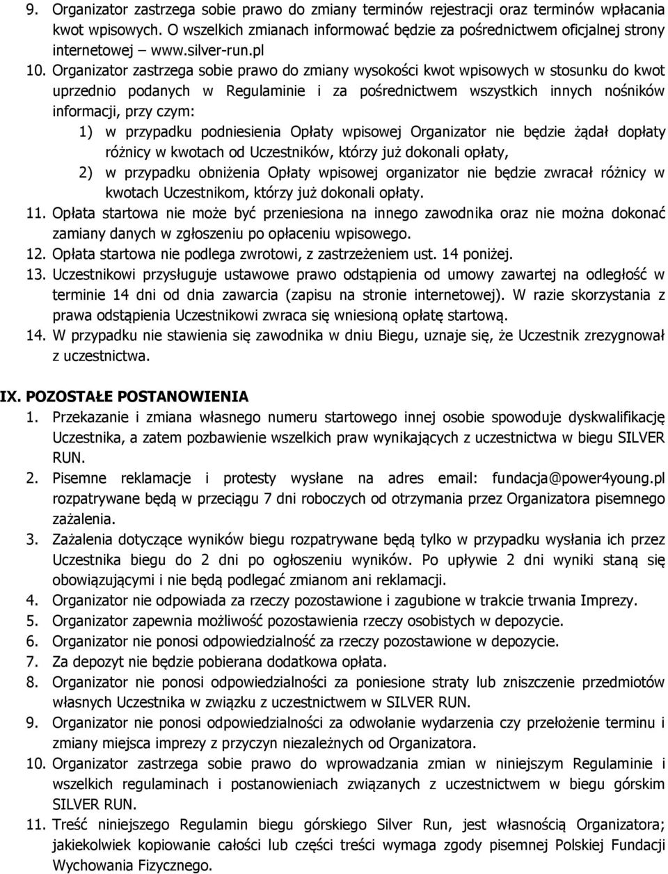 Organizator zastrzega sobie prawo do zmiany wysokości kwot wpisowych w stosunku do kwot uprzednio podanych w Regulaminie i za pośrednictwem wszystkich innych nośników informacji, przy czym: 1) w