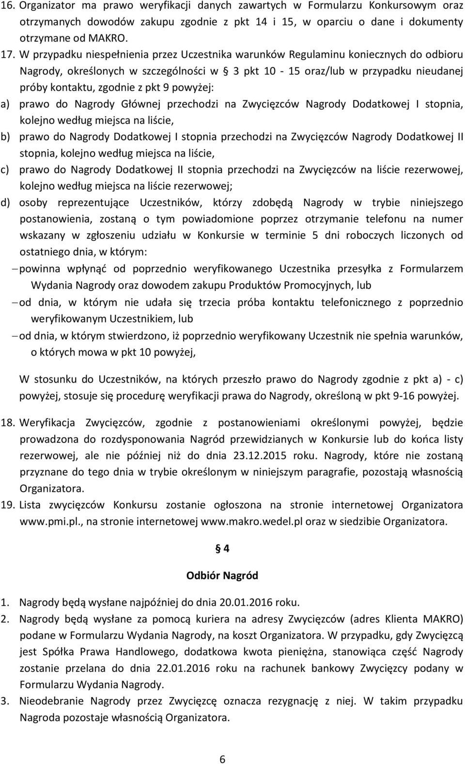 powyżej: a) prawo do Nagrody Głównej przechodzi na Zwycięzców Nagrody Dodatkowej I stopnia, kolejno według miejsca na liście, b) prawo do Nagrody Dodatkowej I stopnia przechodzi na Zwycięzców Nagrody