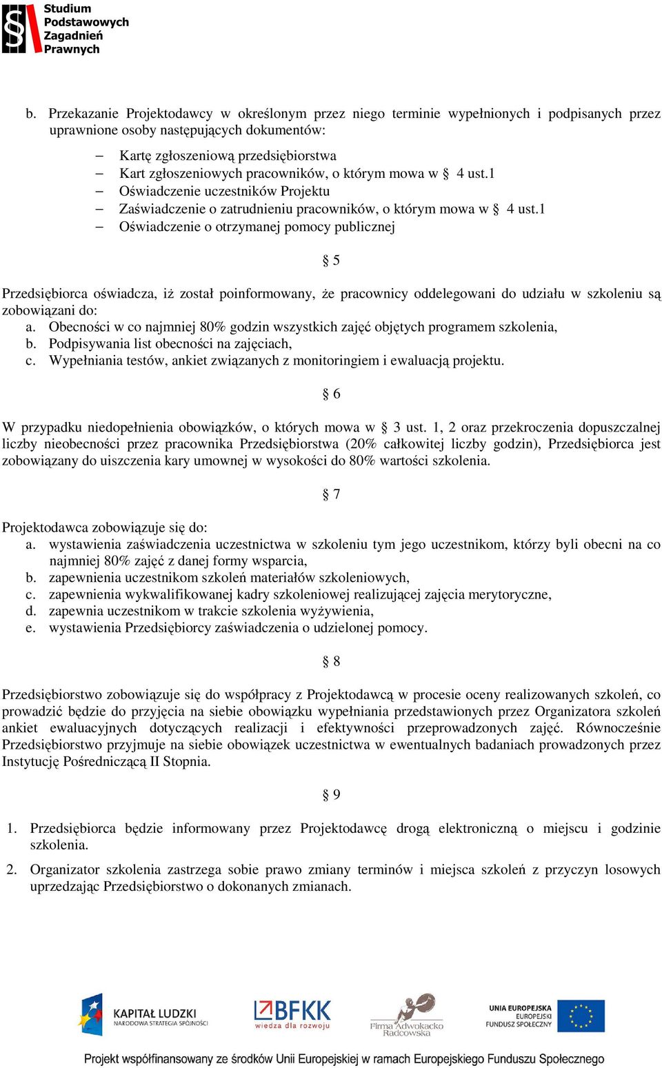 1 Oświadczenie o otrzymanej pomocy publicznej 5 Przedsiębiorca oświadcza, iż został poinformowany, że pracownicy oddelegowani do udziału w szkoleniu są zobowiązani do: a.