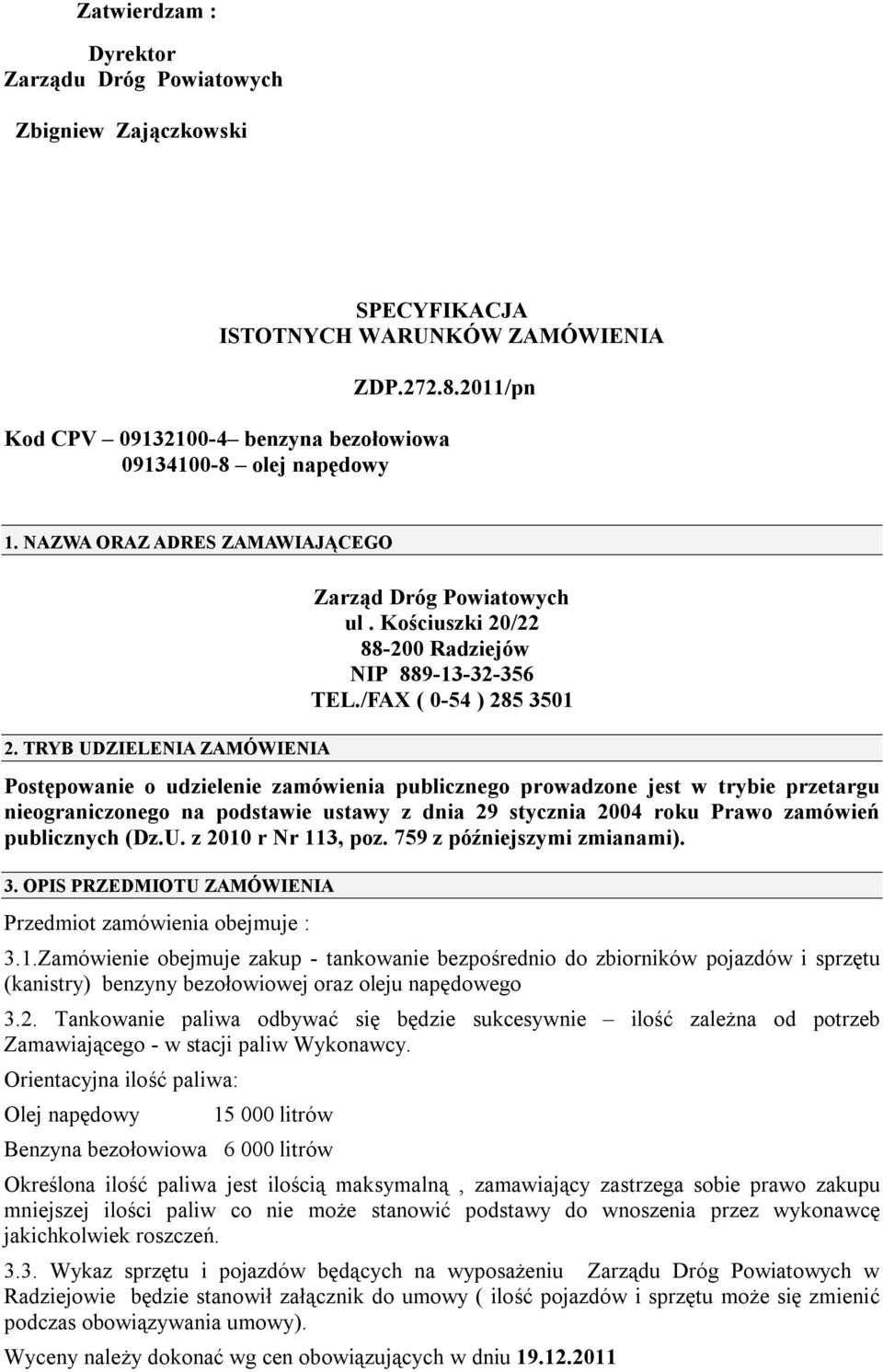 /FAX ( 0-54 ) 285 3501 Postępowanie o udzielenie zamówienia publicznego prowadzone jest w trybie przetargu nieograniczonego na podstawie ustawy z dnia 29 stycznia 2004 roku Prawo zamówień publicznych