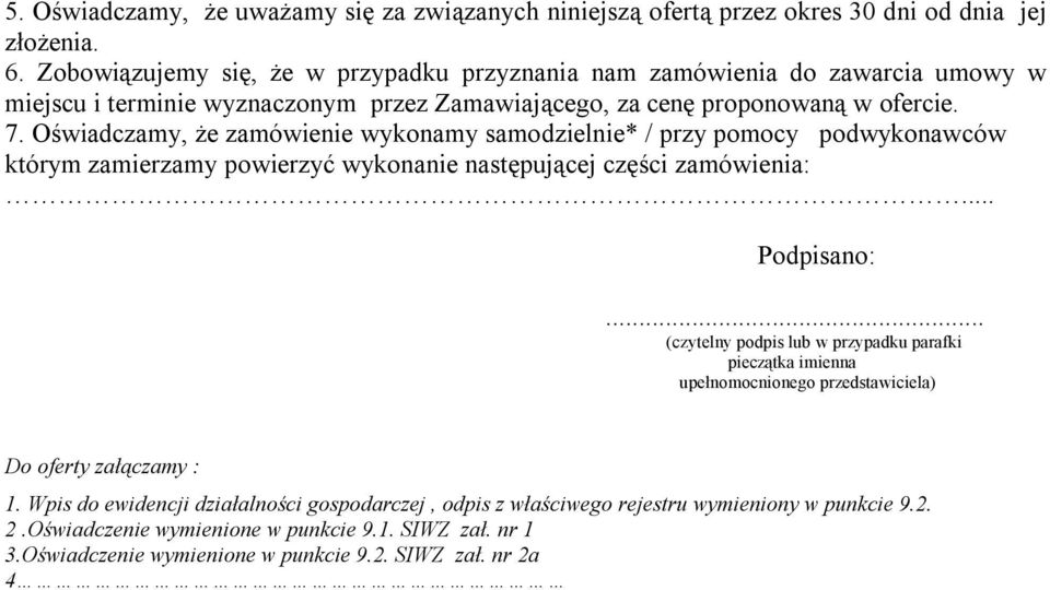 Oświadczamy, że zamówienie wykonamy samodzielnie* / przy pomocy podwykonawców którym zamierzamy powierzyć wykonanie następującej części zamówienia:... Podpisano:.