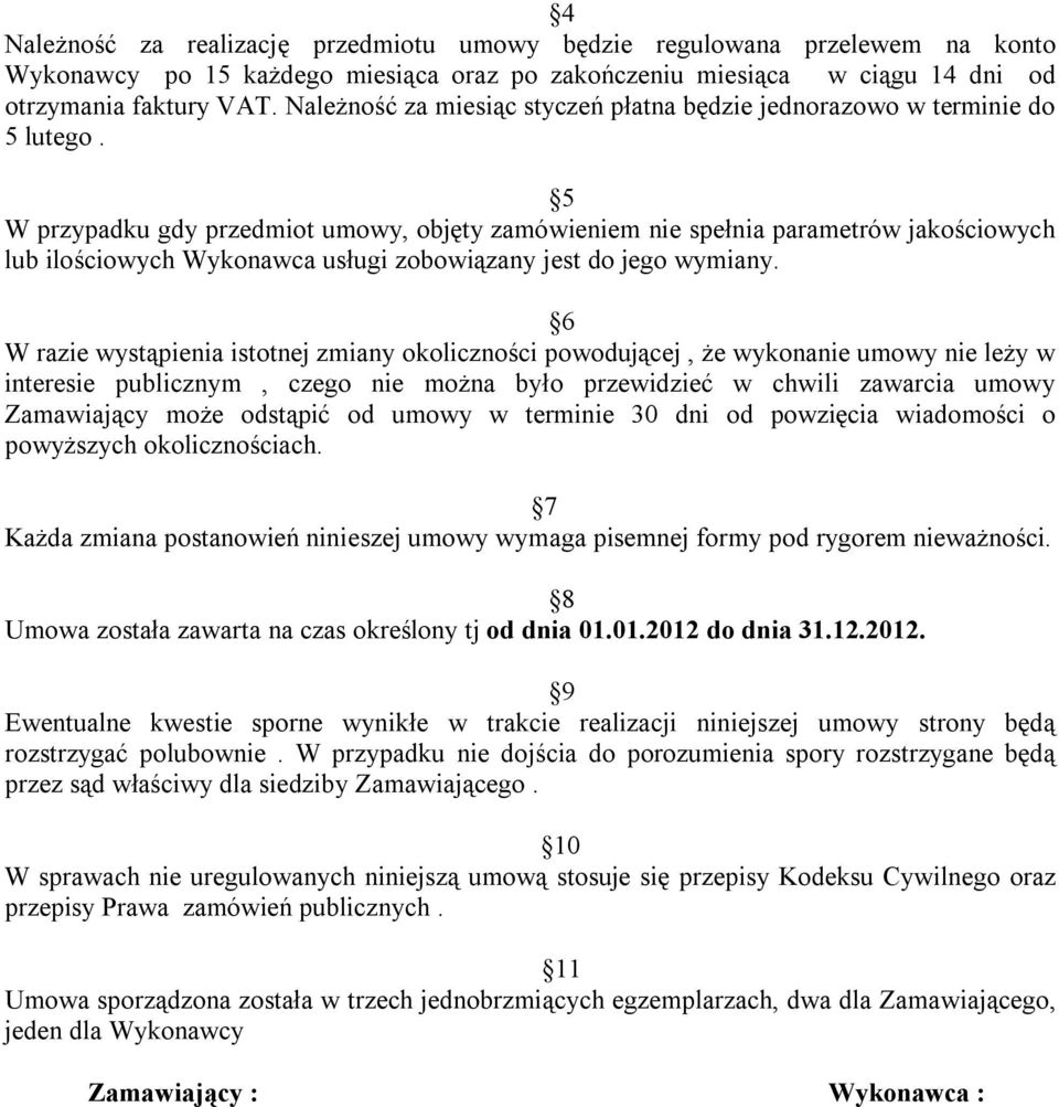 5 W przypadku gdy przedmiot umowy, objęty zamówieniem nie spełnia parametrów jakościowych lub ilościowych Wykonawca usługi zobowiązany jest do jego wymiany.