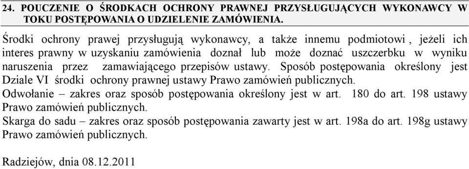 naruszenia przez zamawiającego przepisów ustawy. Sposób postępowania określony jest Dziale VI środki ochrony prawnej ustawy Prawo zamówień publicznych.