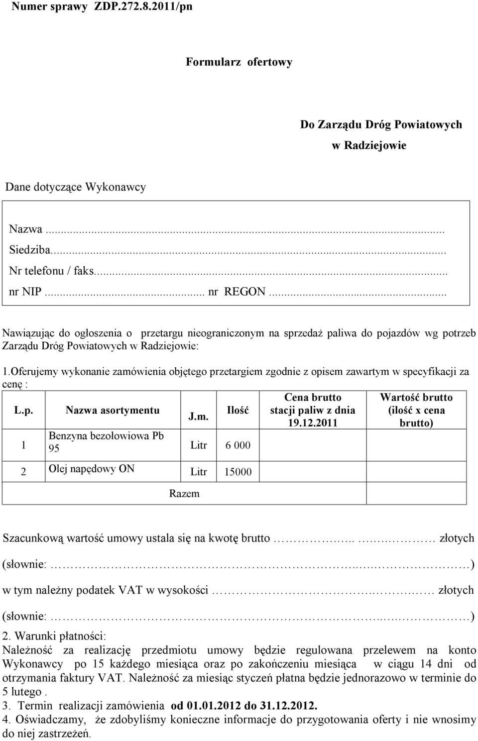 Oferujemy wykonanie zamówienia objętego przetargiem zgodnie z opisem zawartym w specyfikacji za cenę : Cena brutto Wartość brutto L.p. Nazwa asortymentu Ilość stacji paliw z dnia (ilość x cena J.m. 19.