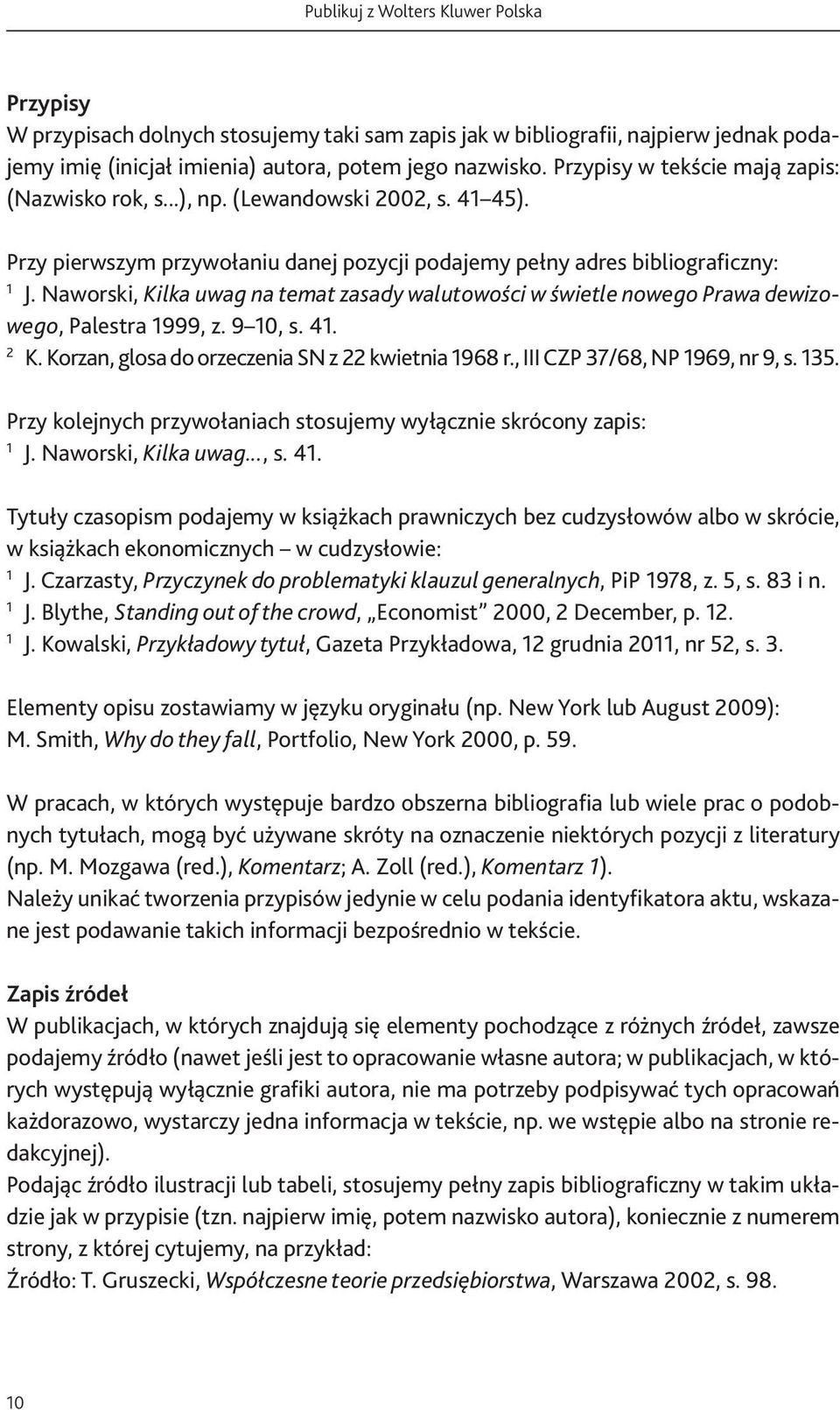 Naworski, Kilka uwag na temat zasady walutowości w świetle nowego Prawa dewizowego, Palestra 1999, z. 9 10, s. 41. 2 K. Korzan, glosa do orzeczenia SN z 22 kwietnia 1968 r.