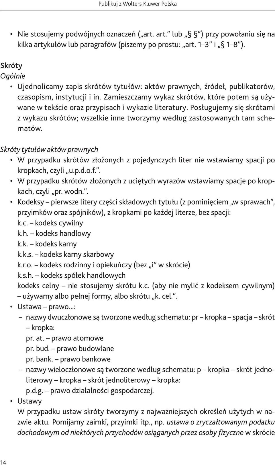 Zamieszczamy wykaz skrótów, które potem są używane w tekście oraz przypisach i wykazie literatury. Posługujemy się skrótami z wykazu skrótów; wszelkie inne tworzymy według zastosowanych tam schematów.