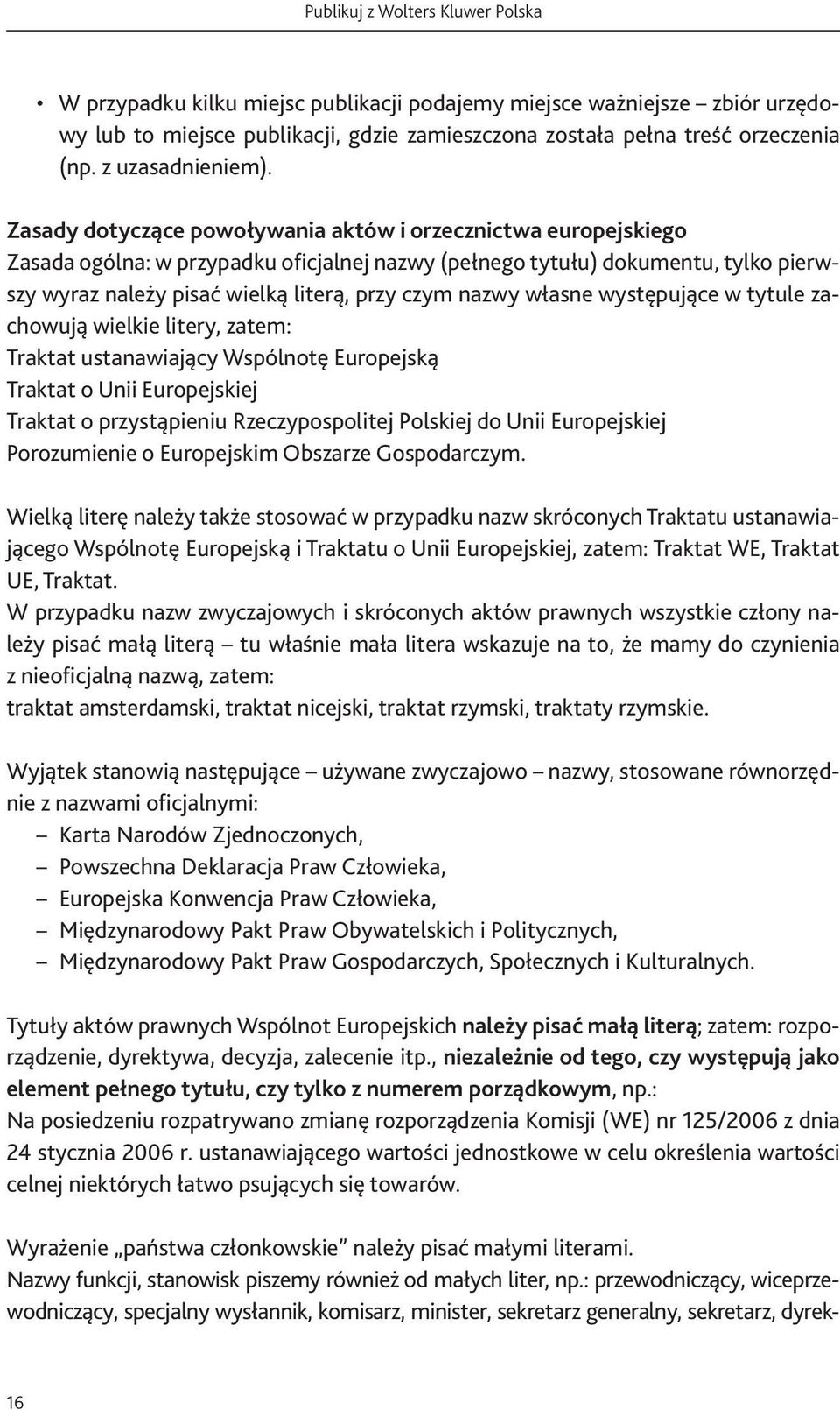 nazwy własne występujące w tytule zachowują wielkie litery, zatem: Traktat ustanawiający Wspólnotę Europejską Traktat o Unii Europejskiej Traktat o przystąpieniu Rzeczypospolitej Polskiej do Unii
