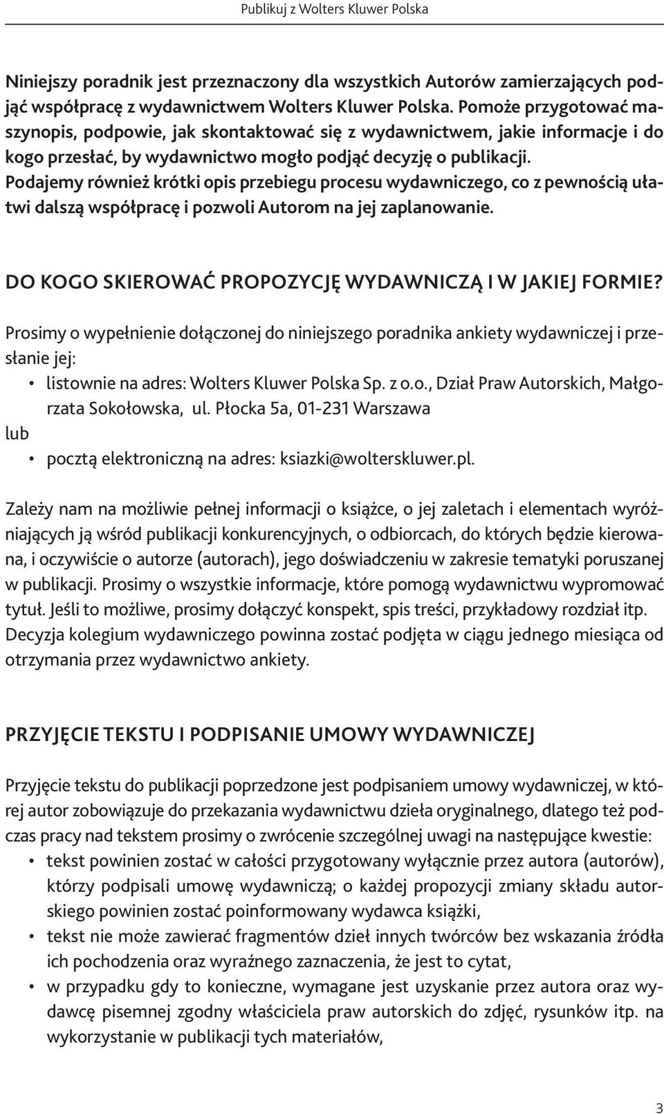 Podajemy również krótki opis przebiegu procesu wydawniczego, co z pewnością ułatwi dalszą współpracę i pozwoli Autorom na jej zaplanowanie. Do kogo skierować propozycję wydawniczą i w jakiej formie?