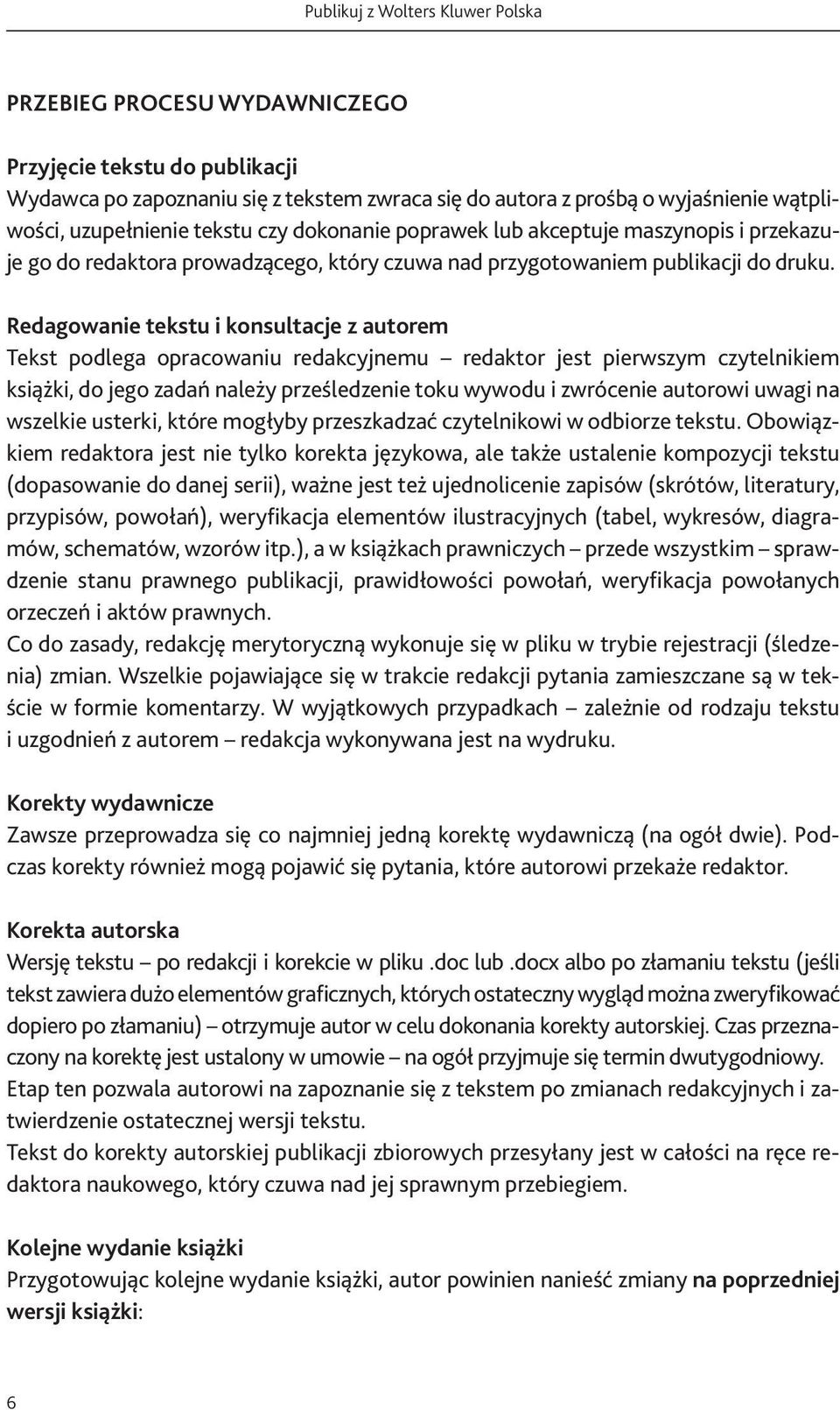 Redagowanie tekstu i konsultacje z autorem Tekst podlega opracowaniu redakcyjnemu redaktor jest pierwszym czytelnikiem książki, do jego zadań należy prześledzenie toku wywodu i zwrócenie autorowi