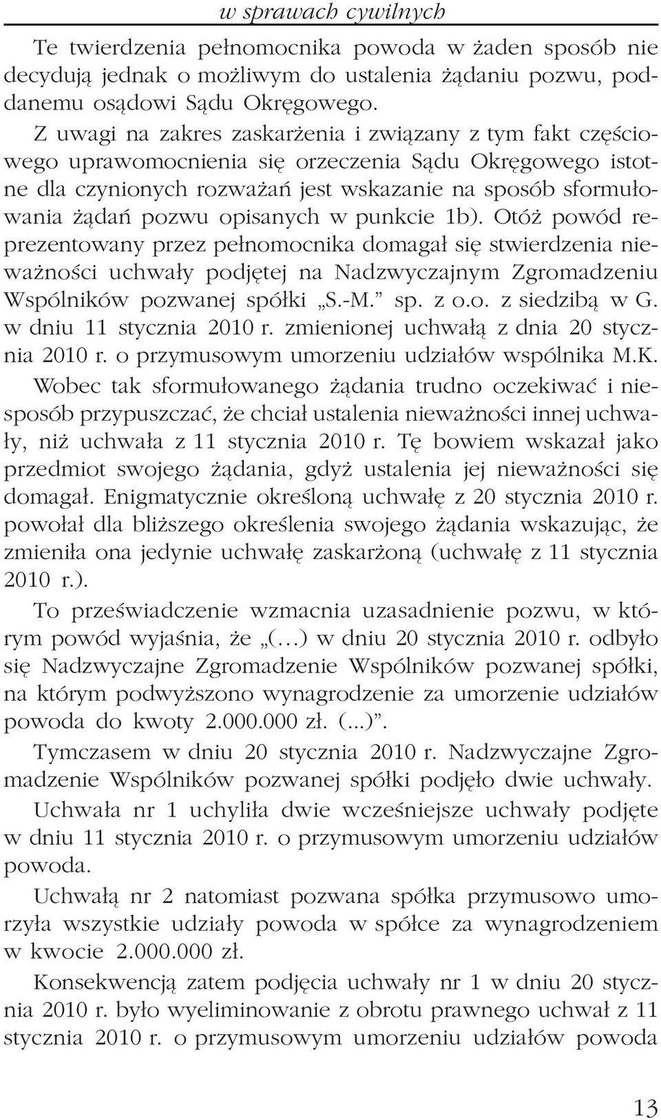 opisanych w punkcie 1b). Otó powód reprezentowany przez pe³nomocnika domaga³ siê stwierdzenia niewa noœci uchwa³y podjêtej na Nadzwyczajnym Zgromadzeniu Wspólników pozwanej spó³ki S.-M. sp. z o.o. z siedzib¹ w G.