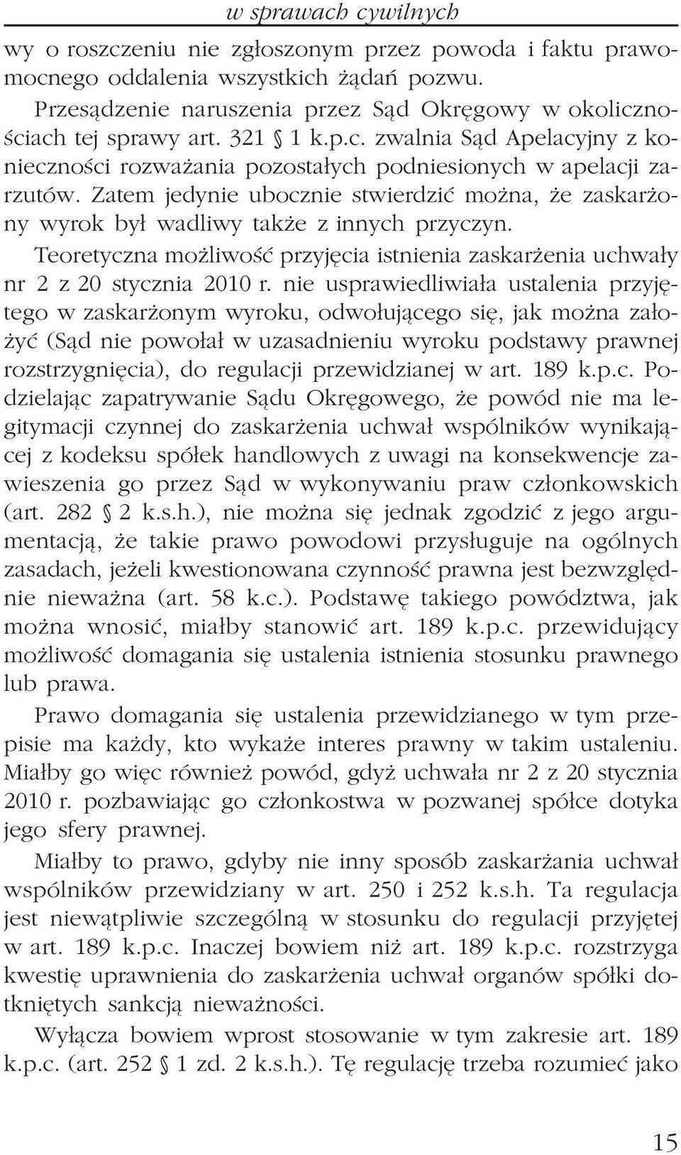 Zatem jedynie ubocznie stwierdziæ mo na, e zaskar ony wyrok by³ wadliwy tak e z innych przyczyn. Teoretyczna mo liwoœæ przyjêcia istnienia zaskar enia uchwa³y nr 2 z 20 stycznia 2010 r.