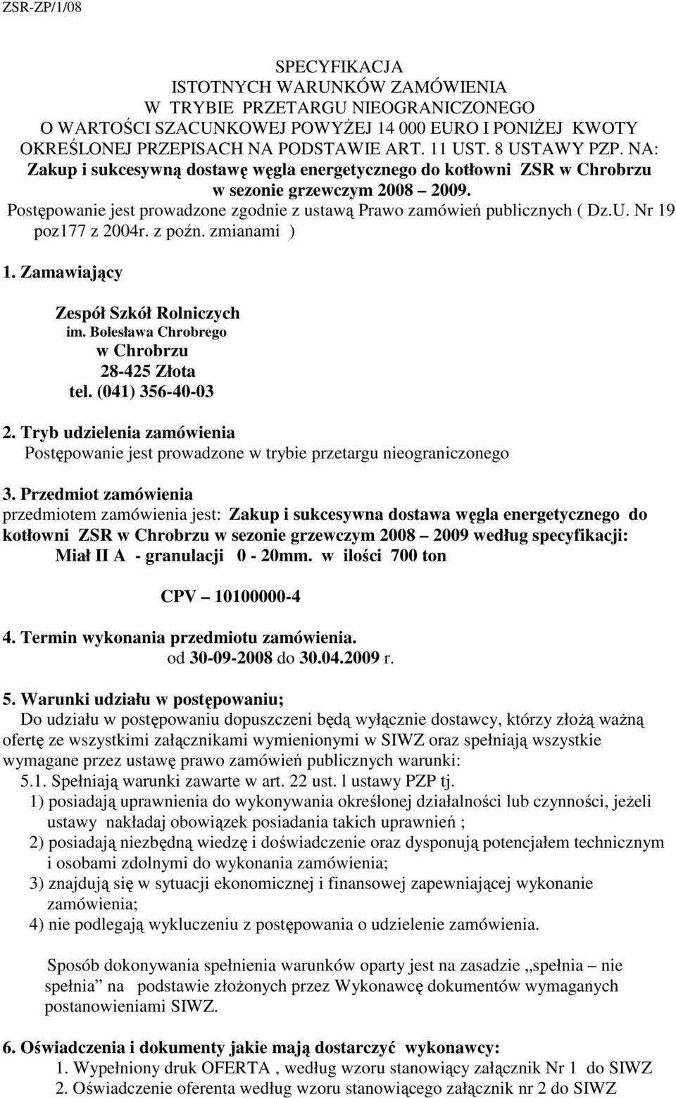 Postępowanie jest prowadzone zgodnie z ustawą Prawo zamówień publicznych ( Dz.U. Nr 19 poz177 z 2004r. z poźn. zmianami ) 1. Zamawiający Zespół Szkół Rolniczych im.