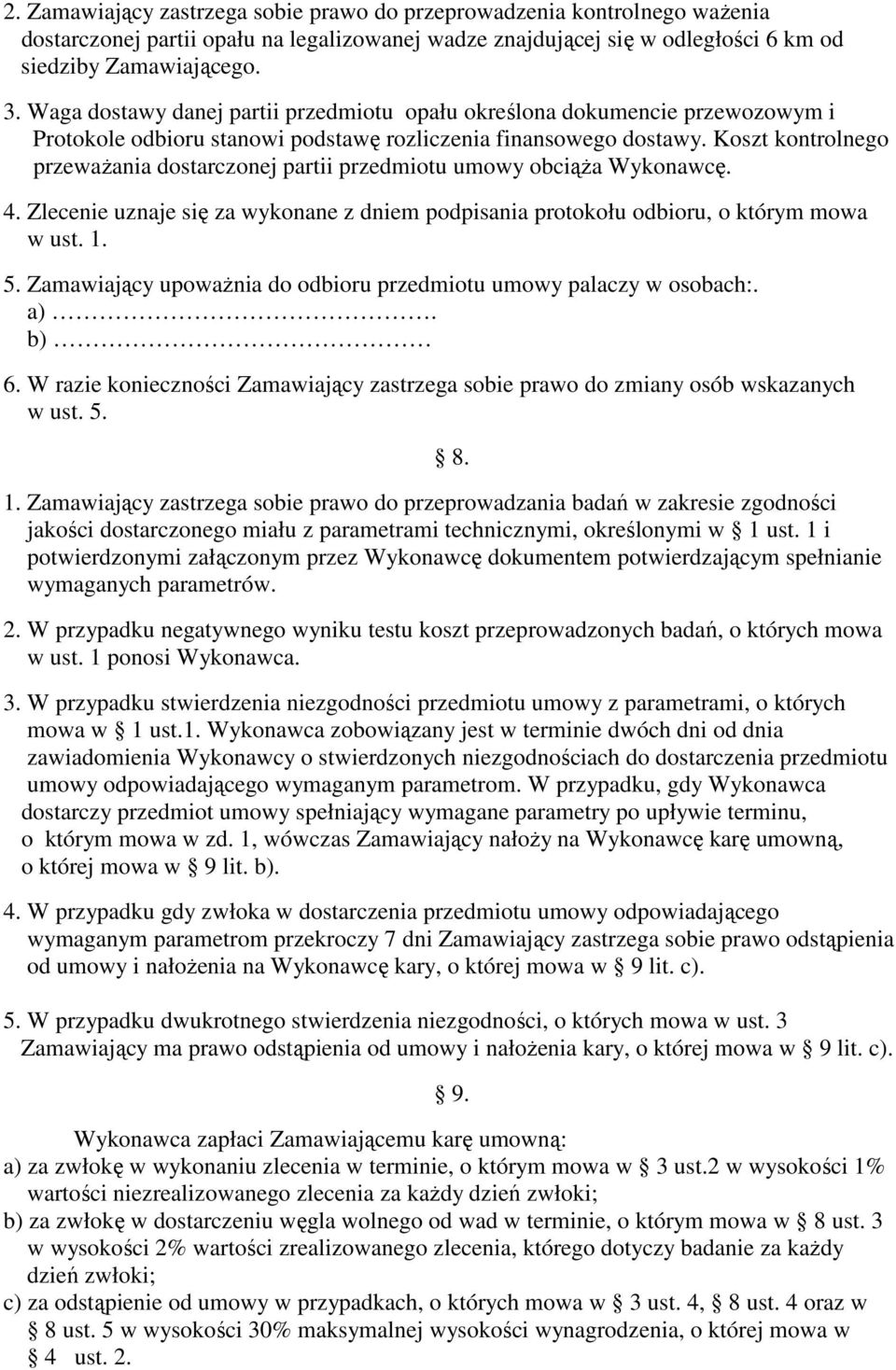 Koszt kontrolnego przewaŝania dostarczonej partii przedmiotu umowy obciąŝa Wykonawcę. 4. Zlecenie uznaje się za wykonane z dniem podpisania protokołu odbioru, o którym mowa w ust. 1. 5.