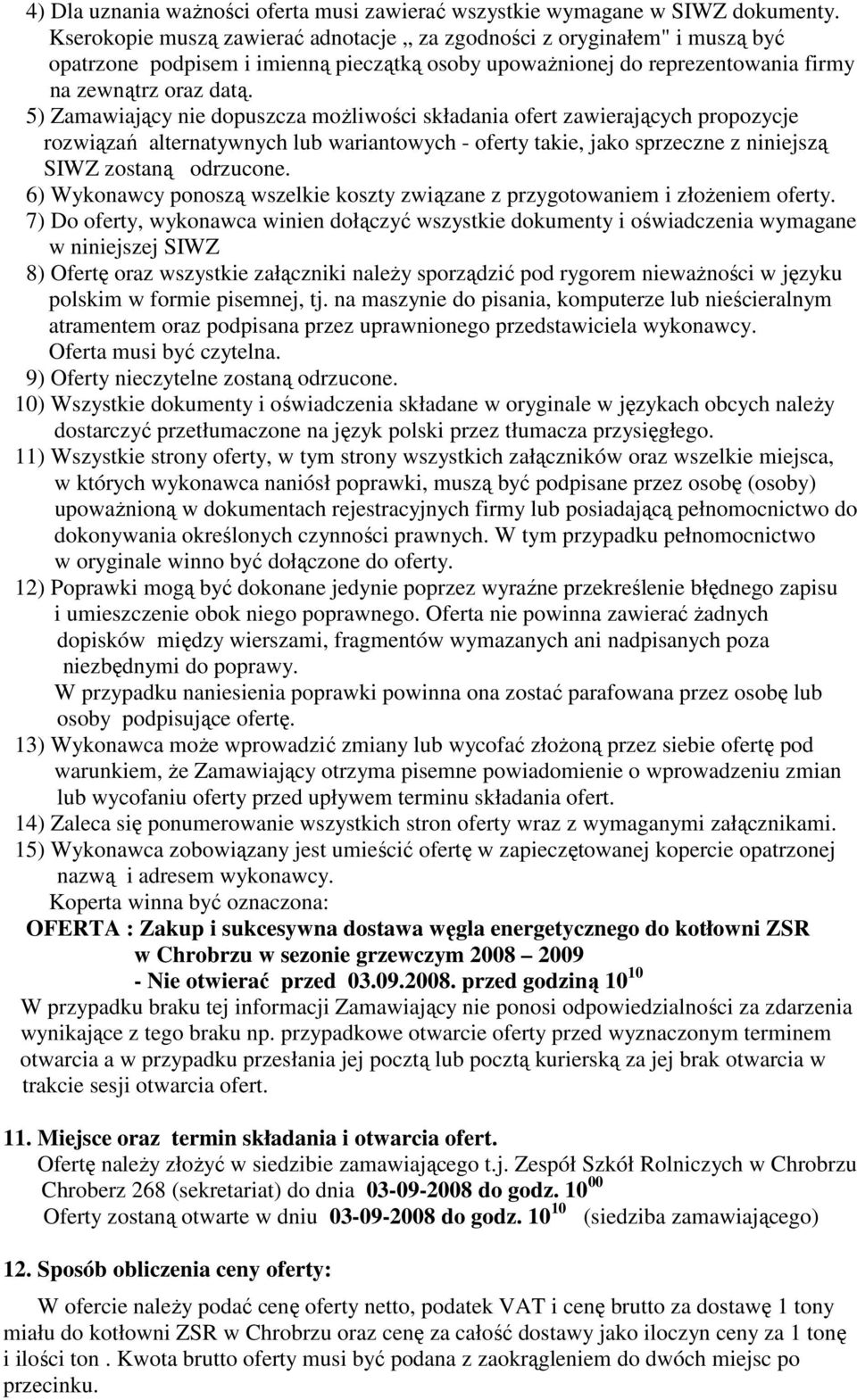 5) Zamawiający nie dopuszcza moŝliwości składania ofert zawierających propozycje rozwiązań alternatywnych lub wariantowych - oferty takie, jako sprzeczne z niniejszą SIWZ zostaną odrzucone.