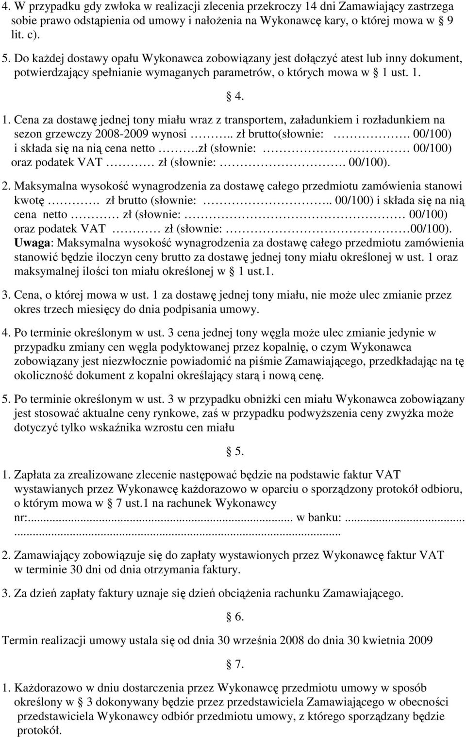 ust. 1. 4. 1. Cena za dostawę jednej tony miału wraz z transportem, załadunkiem i rozładunkiem na sezon grzewczy 2008-2009 wynosi.. zł brutto(słownie:. 00/100) i składa się na nią cena netto.